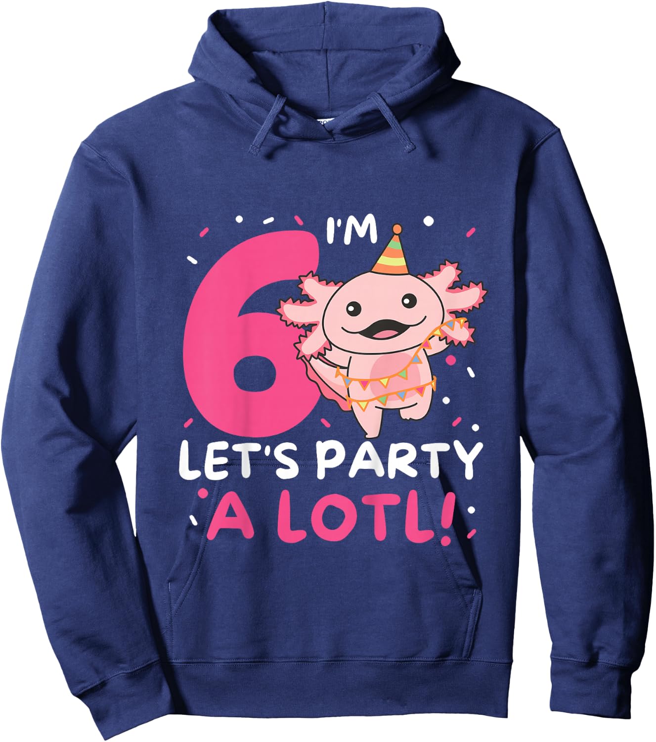 6th Birthday Axolotl Pun Let's Party A Lotl Hoodie - Hoodie | Navy