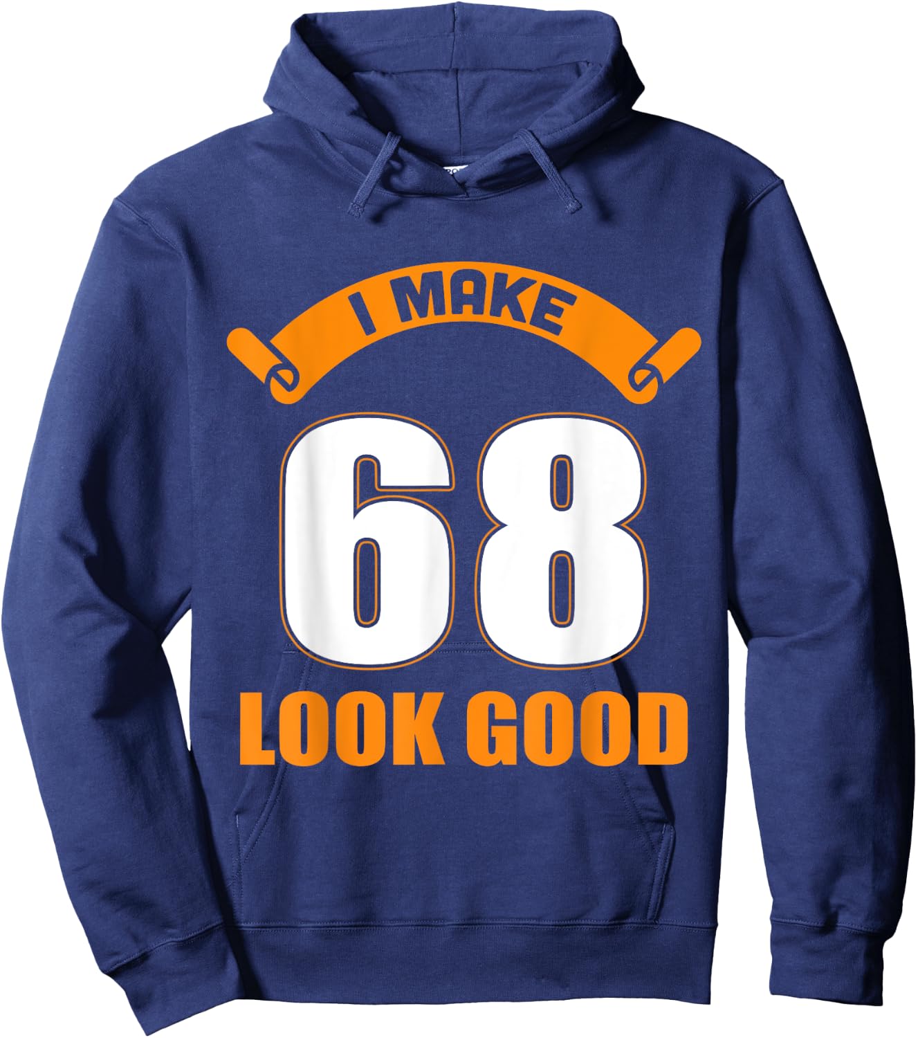 I Make 68 Years Old Look Good 68 Birthday Gift Hoodie - Hoodie | Navy