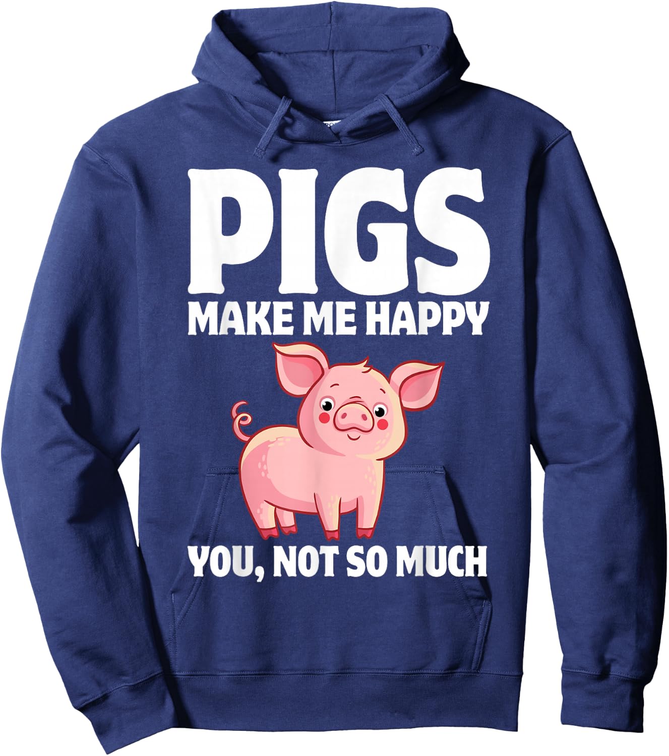 Pigs Make Me Happy You, Not So Much Hoodie - Hoodie | Navy