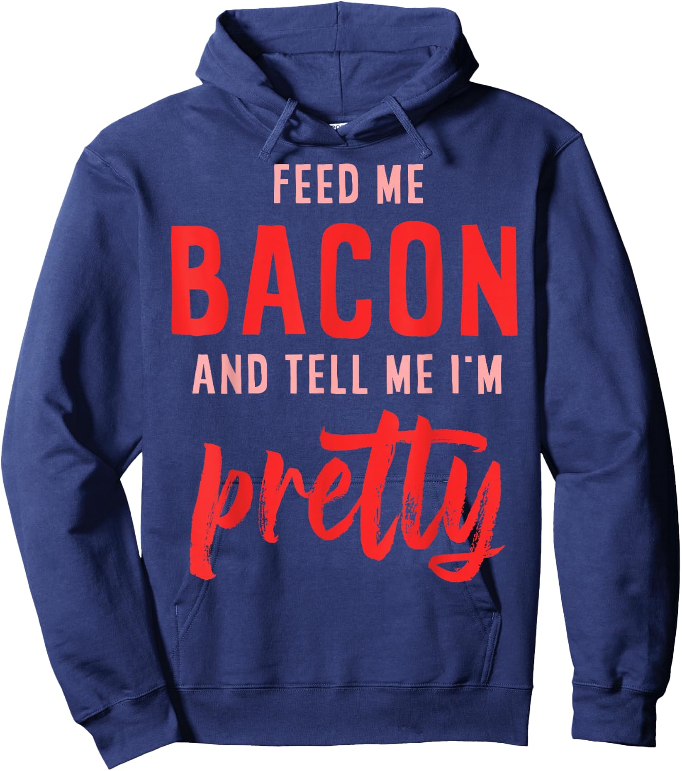 Feed Me Bacon And Tell Me I'm Pretty Hoodie - Hoodie | Navy