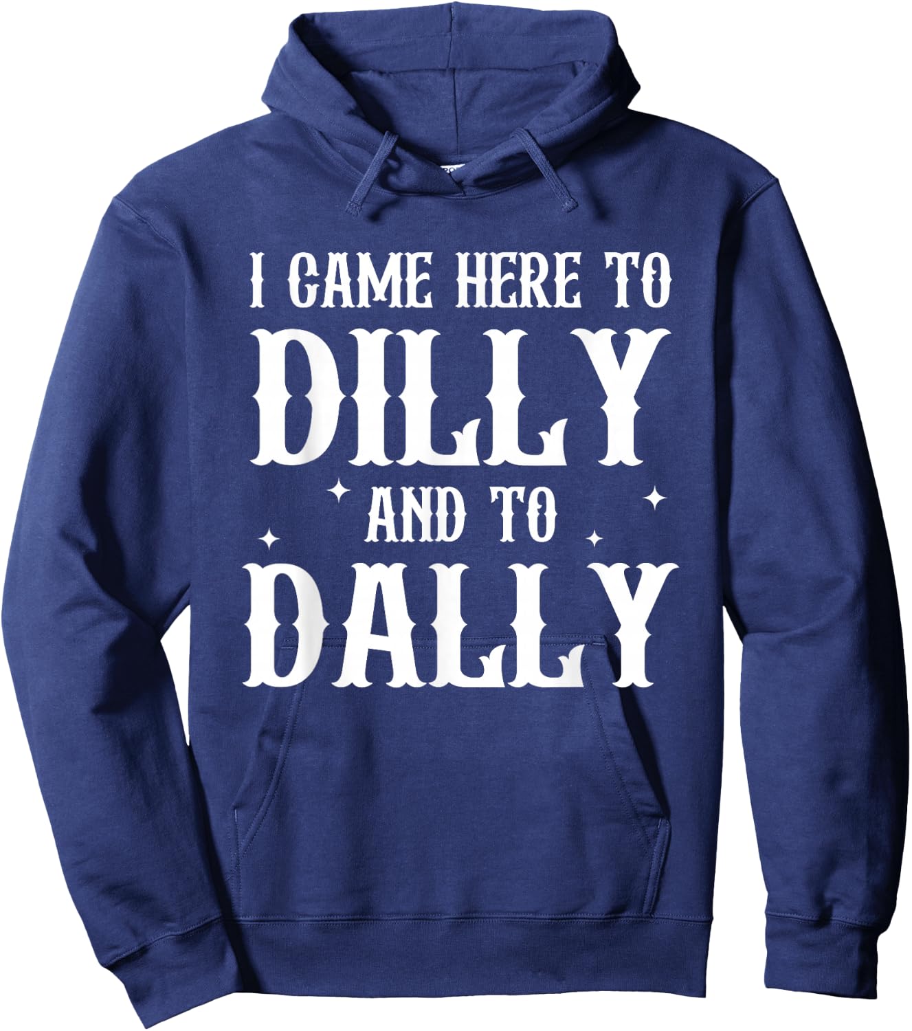 I Came Here to Dilly and to-Dally Funny Design Hoodie - Hoodie | Navy