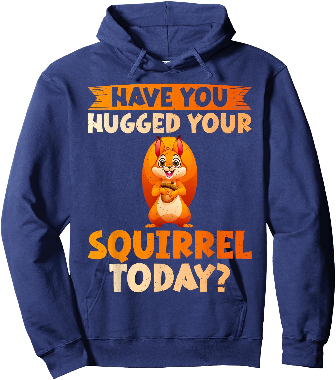 Have You Hugged Your Squirrel Today Squirrel Hoodie - Hoodie | Navy