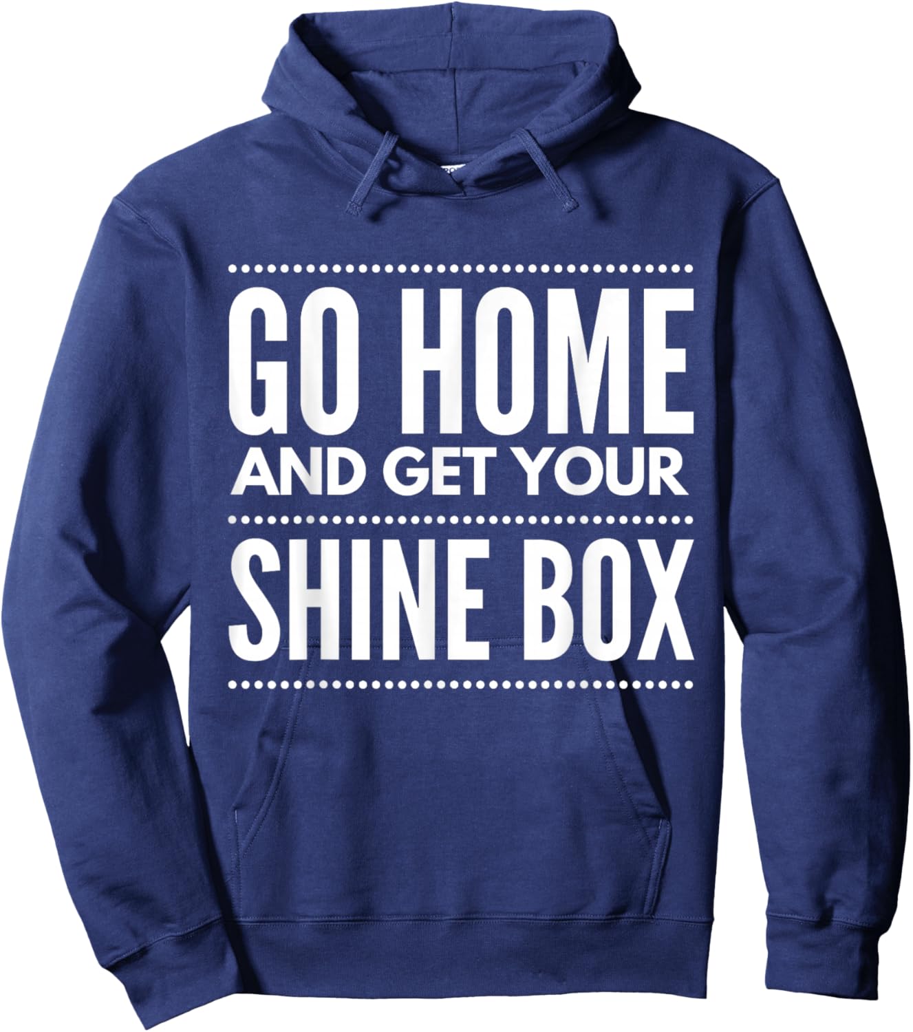 Go Home And Get Your Shine Box - T Shirt Hoodie - Hoodie | Navy