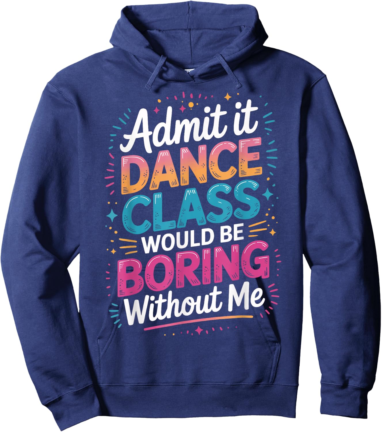 Admit It Dance Class Would Be Boring Without Me Hoodie - Hoodie | Navy
