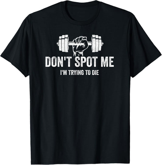 "Don't Spot Me, I'm Trying to Die" Bodybuilding Lifting T-Shirt - T-Shirt | Black