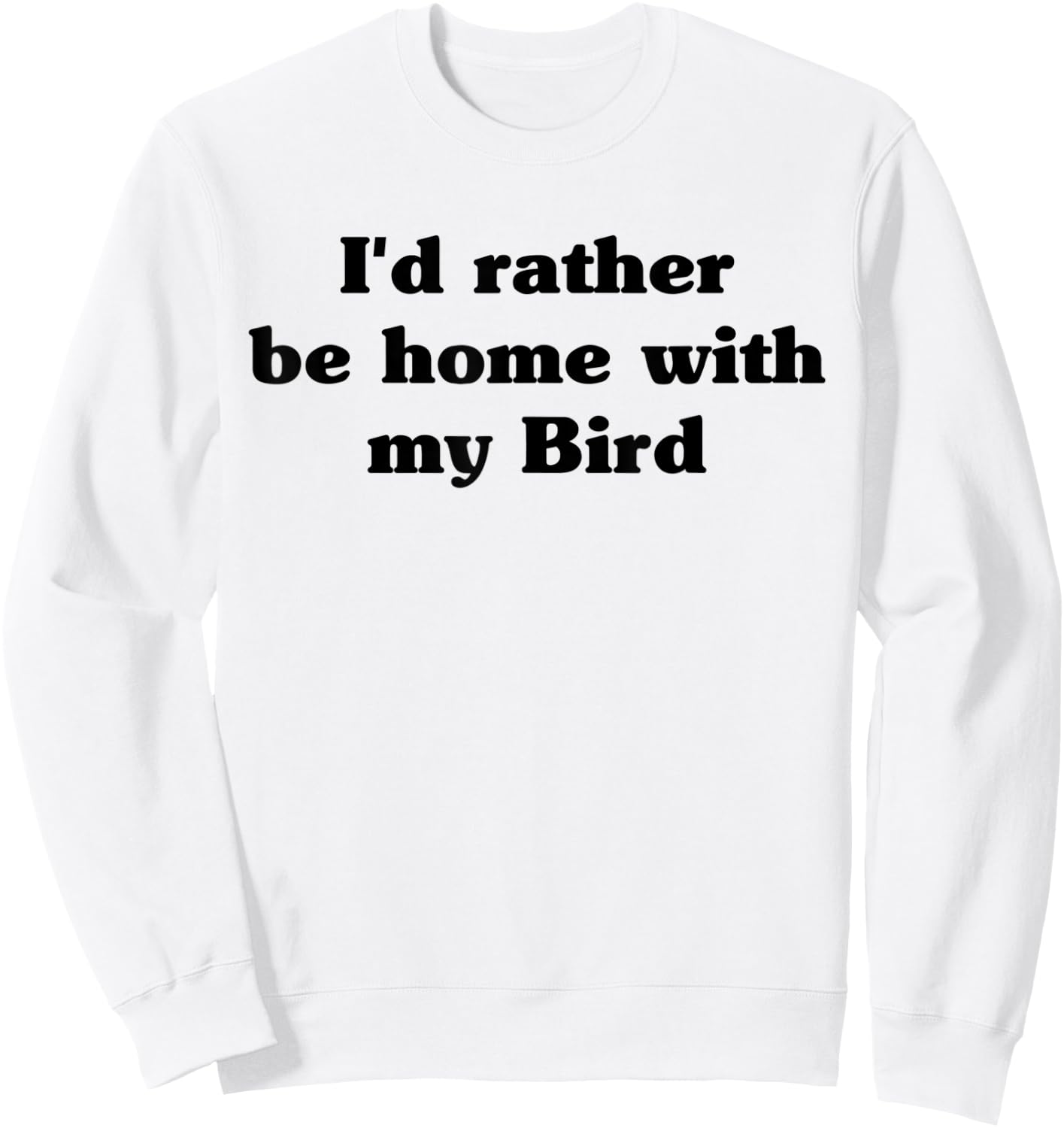 I'd Rather Be Home With My Bird: Funny Sweatshirt - Sweatshirt | White