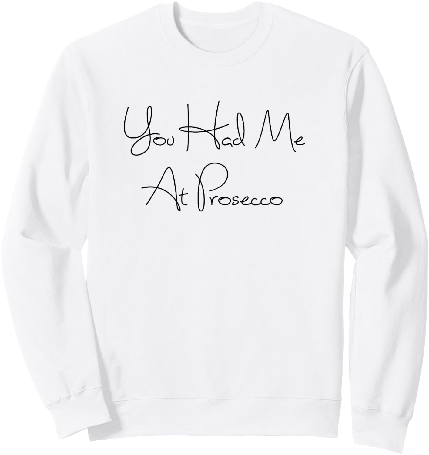 You Had Me At Prosecco Wine , Wine Quotes, Wine Gifts Sweatshirt - Sweatshirt | White