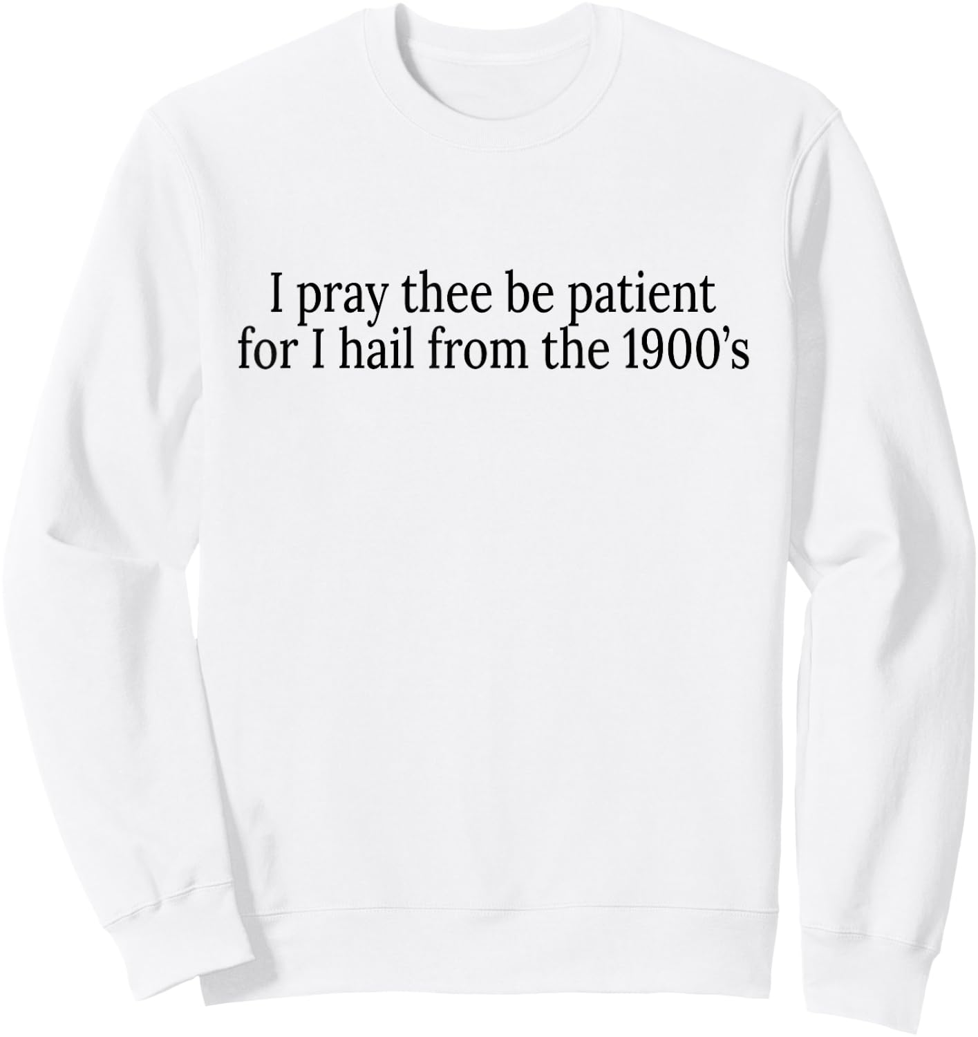 I Pray Thee Be Patient For I Hail From The 1900's Sweatshirt - Sweatshirt | White