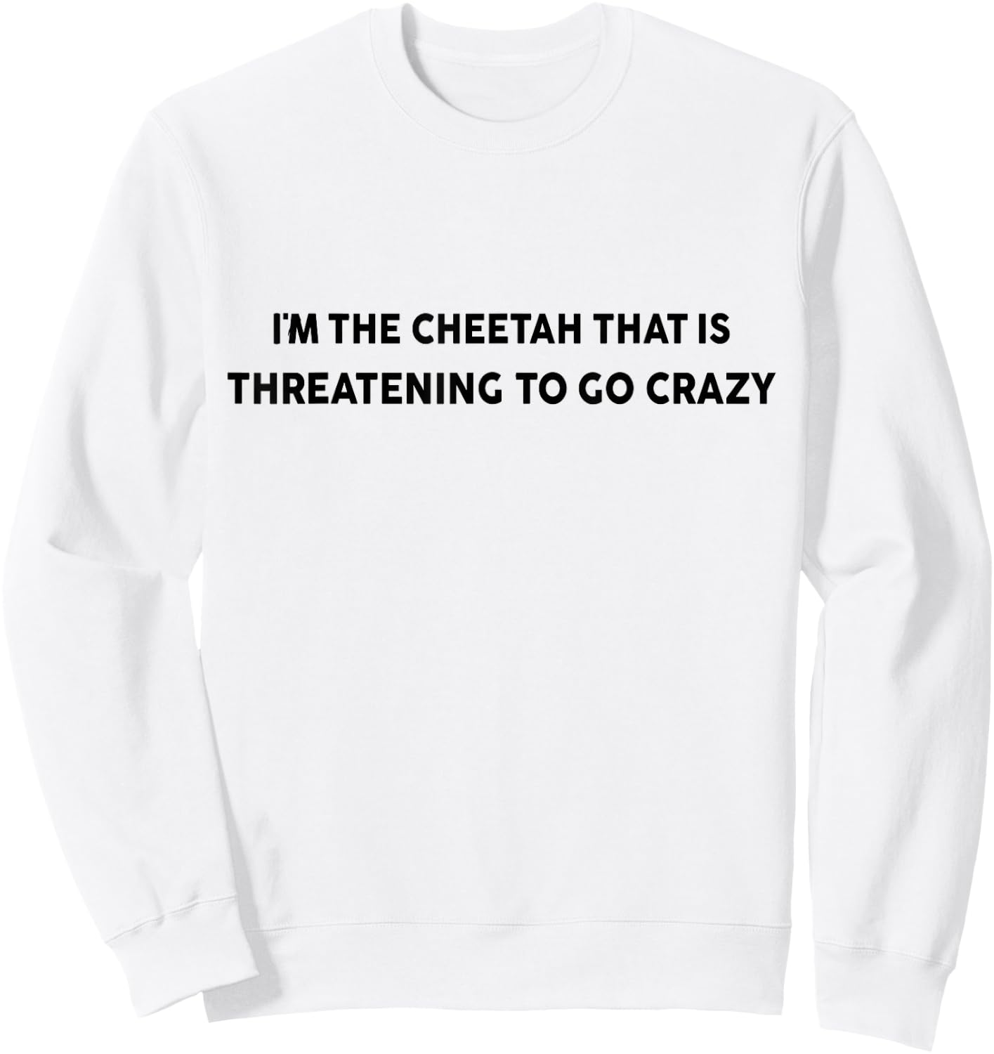 I'm the cheetah that is threatening to go crazy costume Sweatshirt - Sweatshirt | White