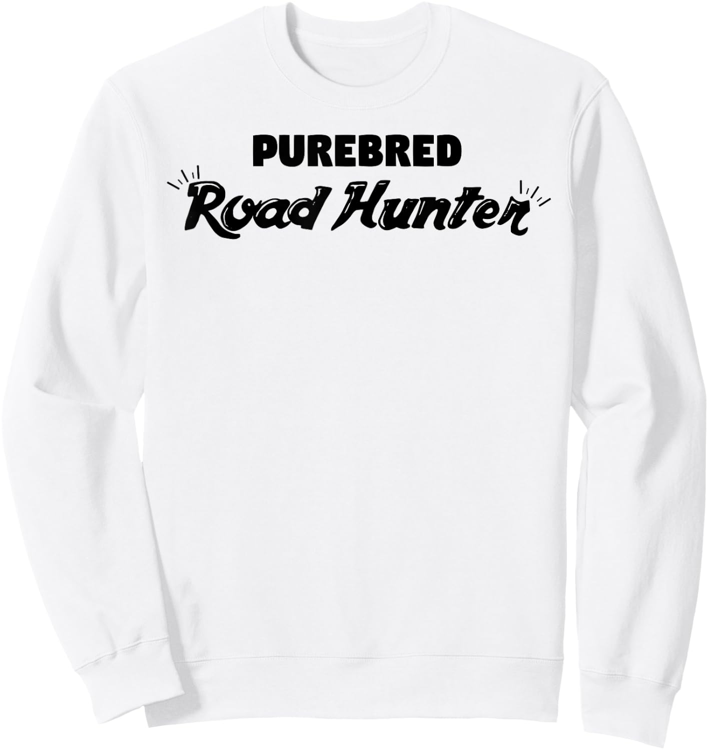 Purebred Road Hunter Funny Sarcastic Hunter Gift Sweatshirt - Sweatshirt | White