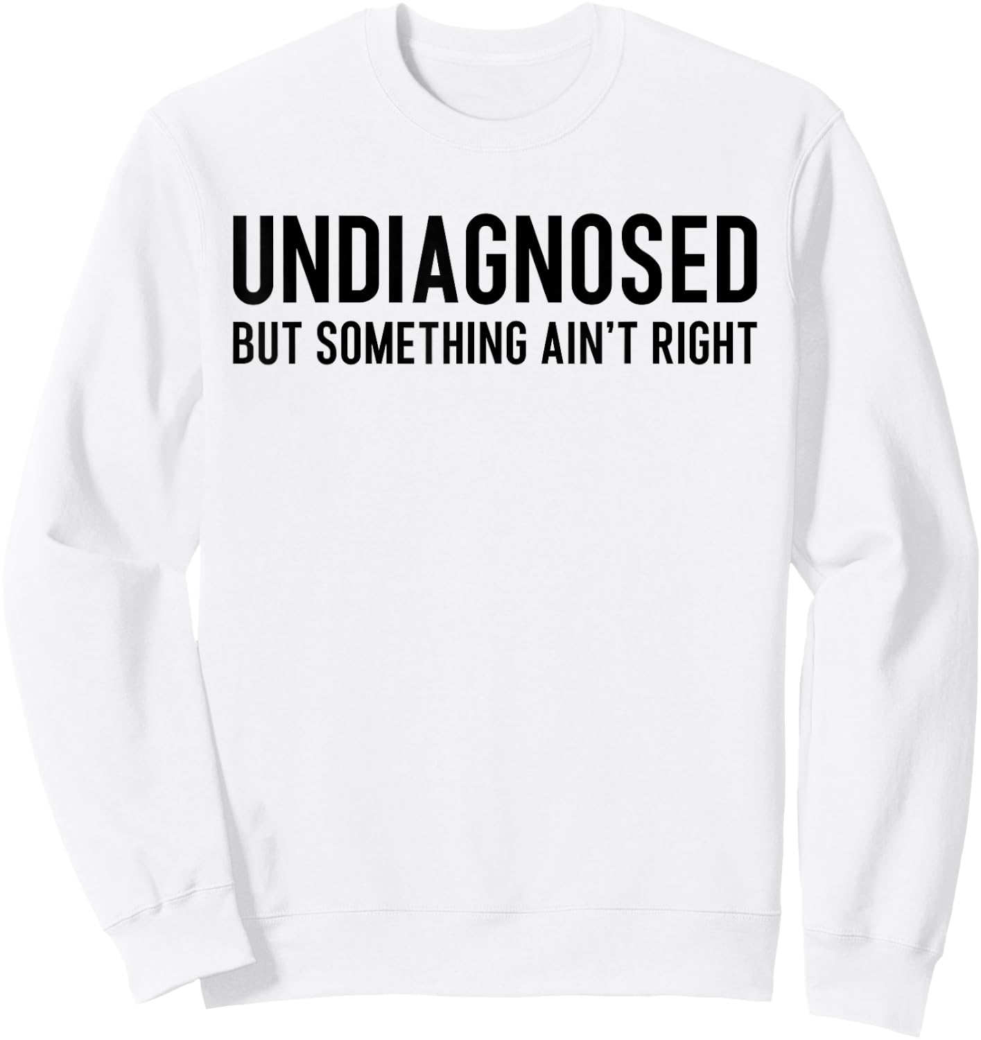 Undiagnosed But Something Ain't Right Funny ADHD Autism Pun Sweatshirt - Sweatshirt | White