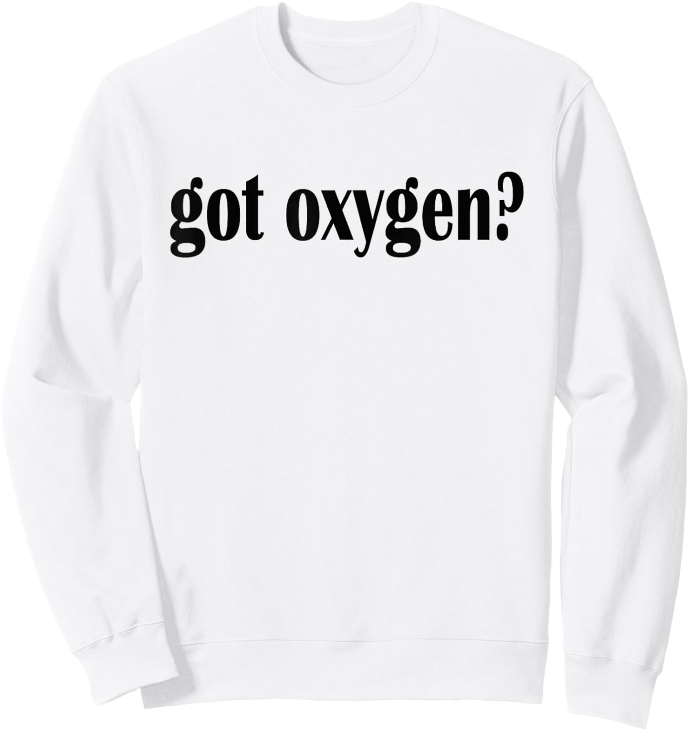 Got Oxygen? T Shirt- Classic Fit Oxygen T Shirt Sweatshirt - Sweatshirt | White
