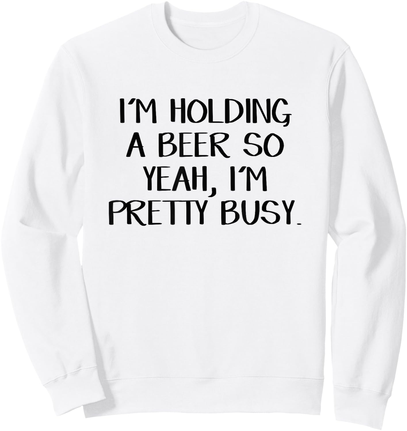 I'm holding a beer so yeah I'm pretty busy Sweatshirt - Sweatshirt | White
