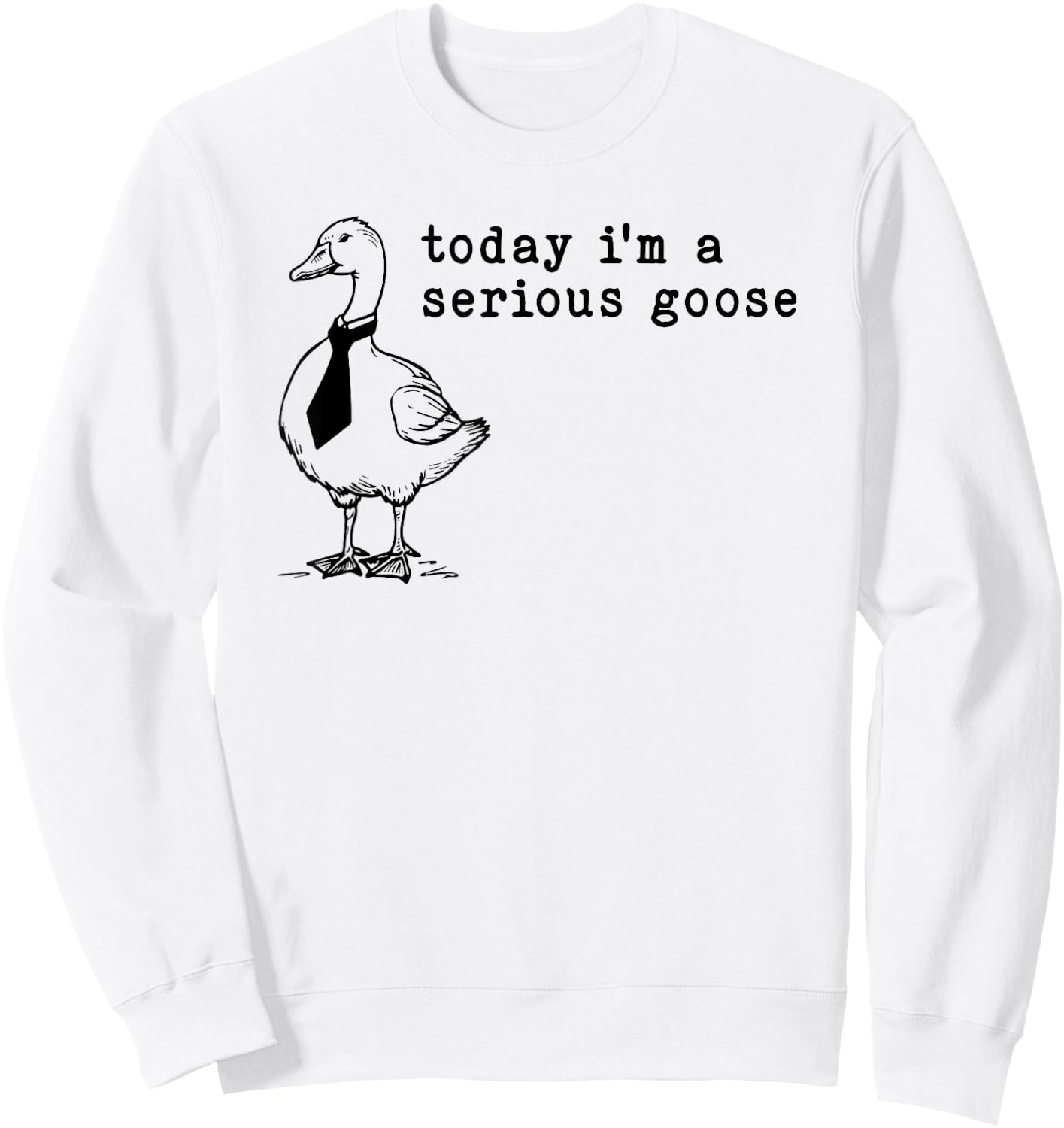 Today I'm a Serious Goose Sweatshirt - Sweatshirt | White