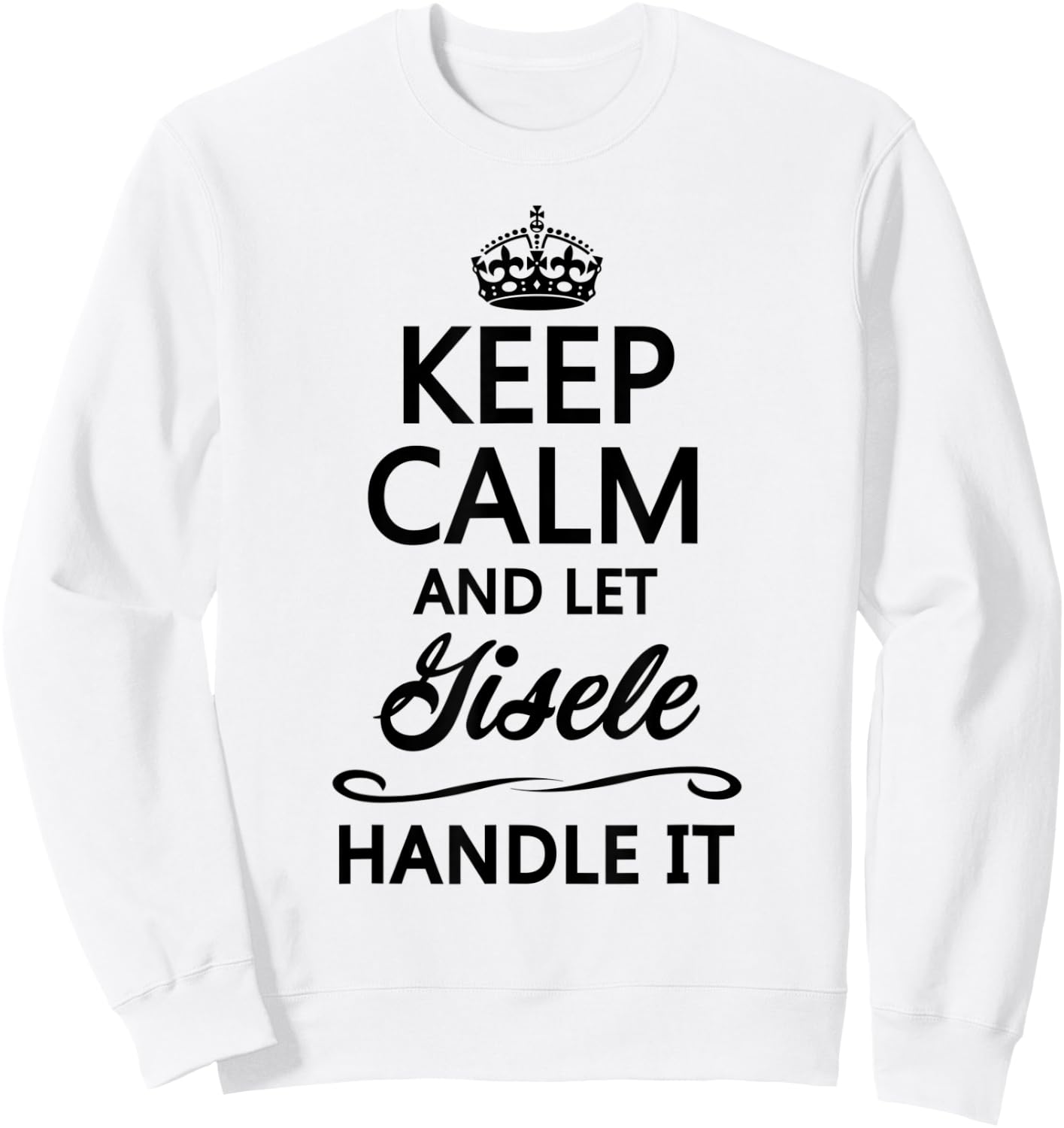 KEEP CALM and let GISELE Handle It | Funny Name Gift Sweatshirt - Sweatshirt | White