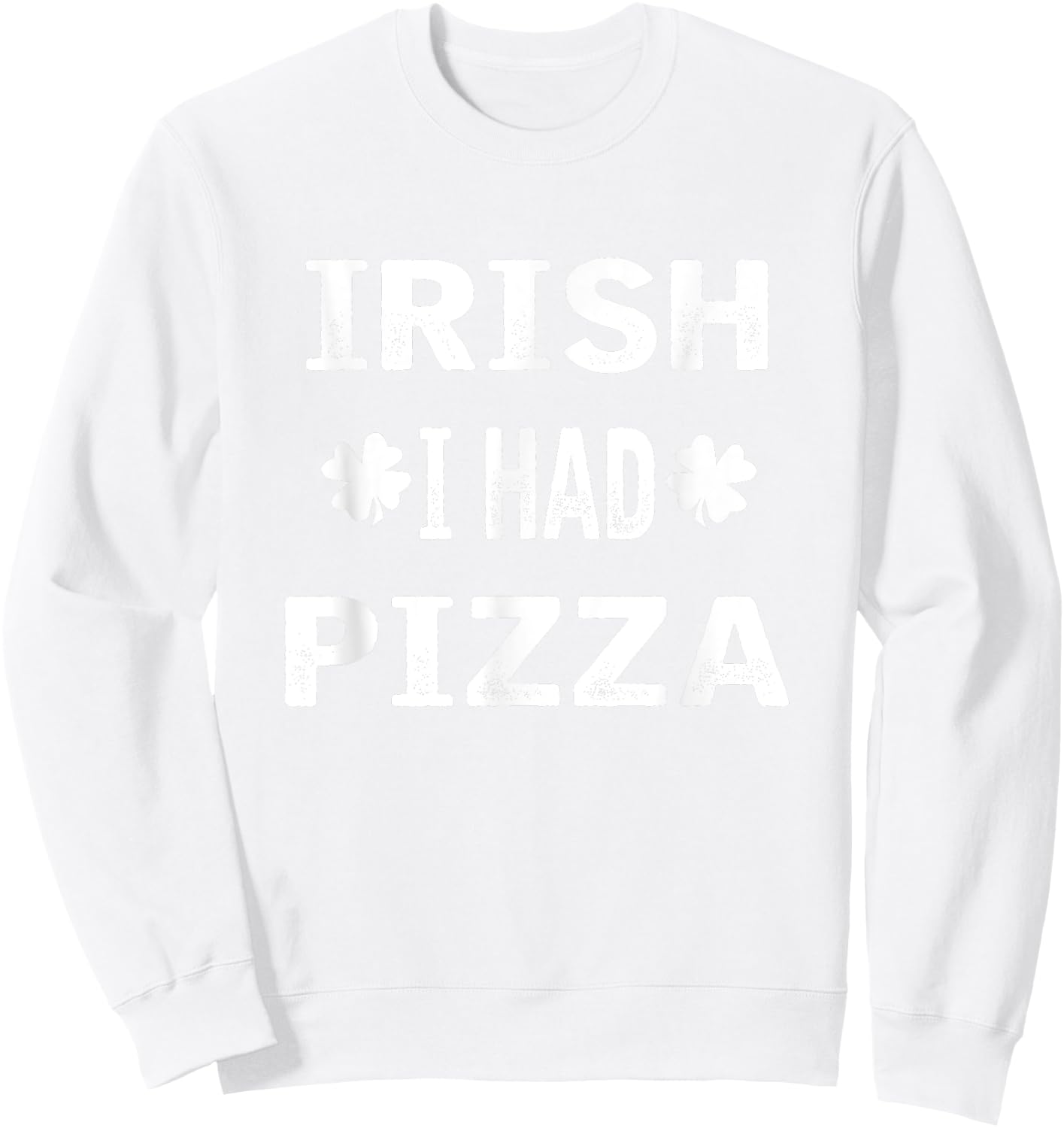 Irish I had Pizza Funny St. Patricks Day Sweatshirt - Sweatshirt | White