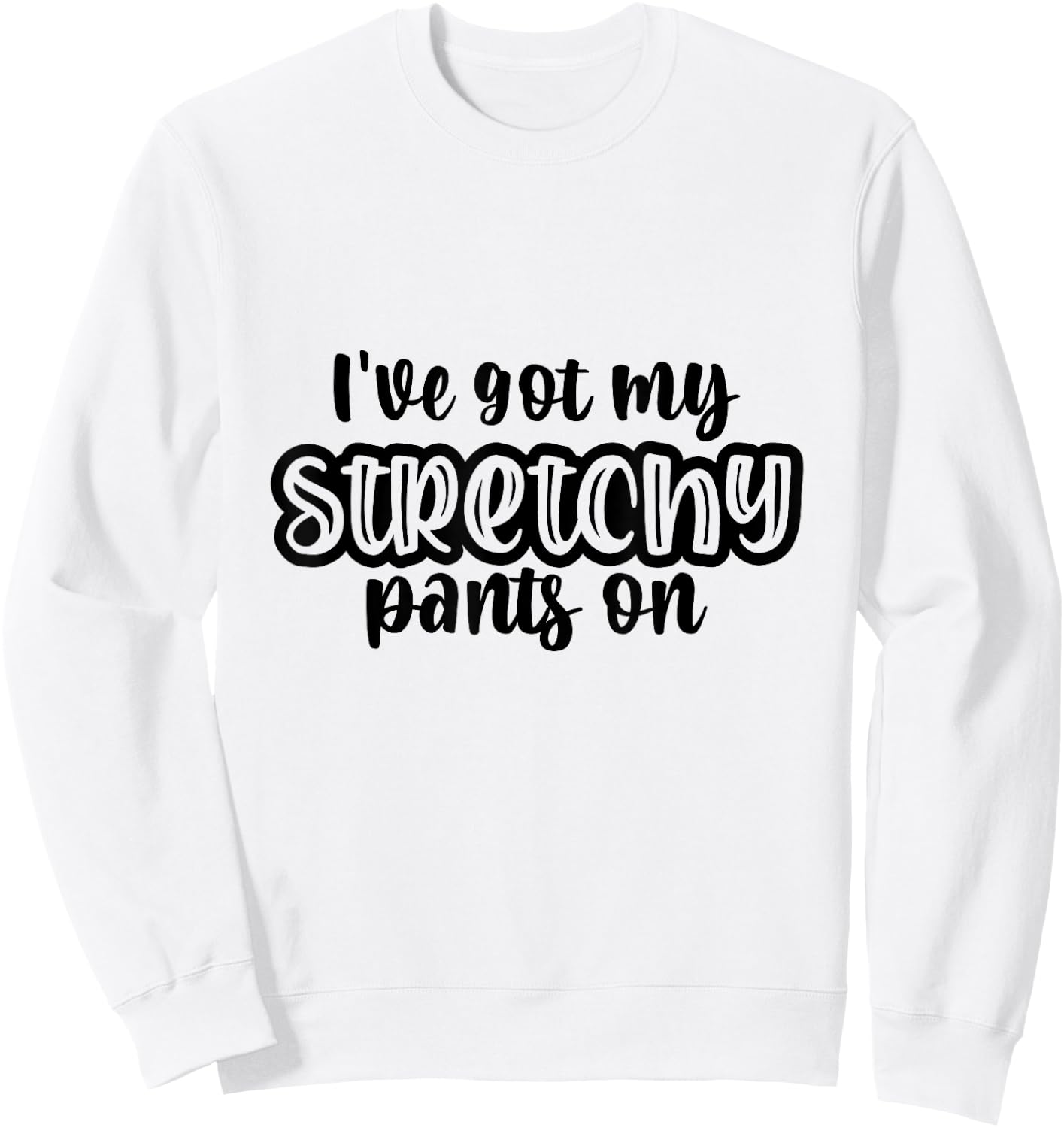 I Have Got My Stretchy Pants On Thanksgiving Christmas Gym Sweatshirt - Sweatshirt | White