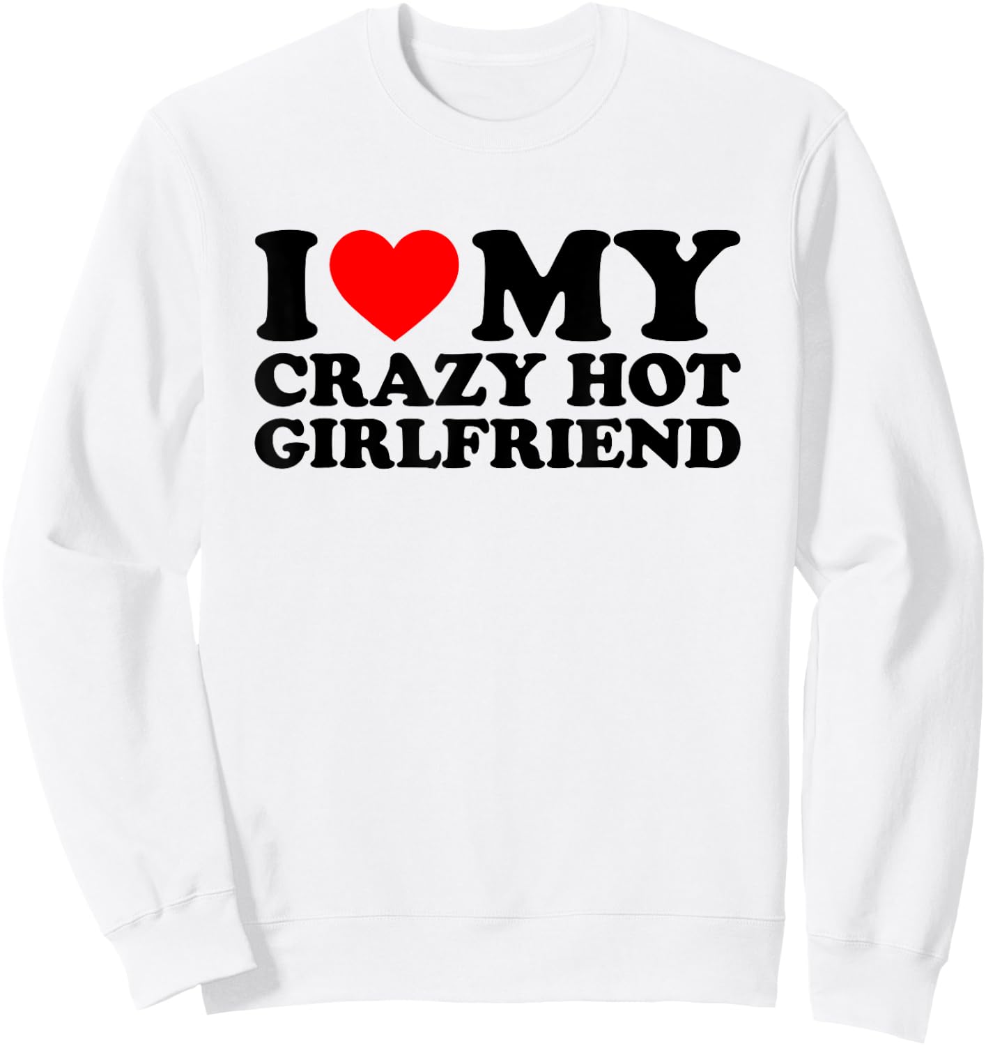 I Love My Crazy Hot Girlfriend , White Sweatshirt - Sweatshirt | White
