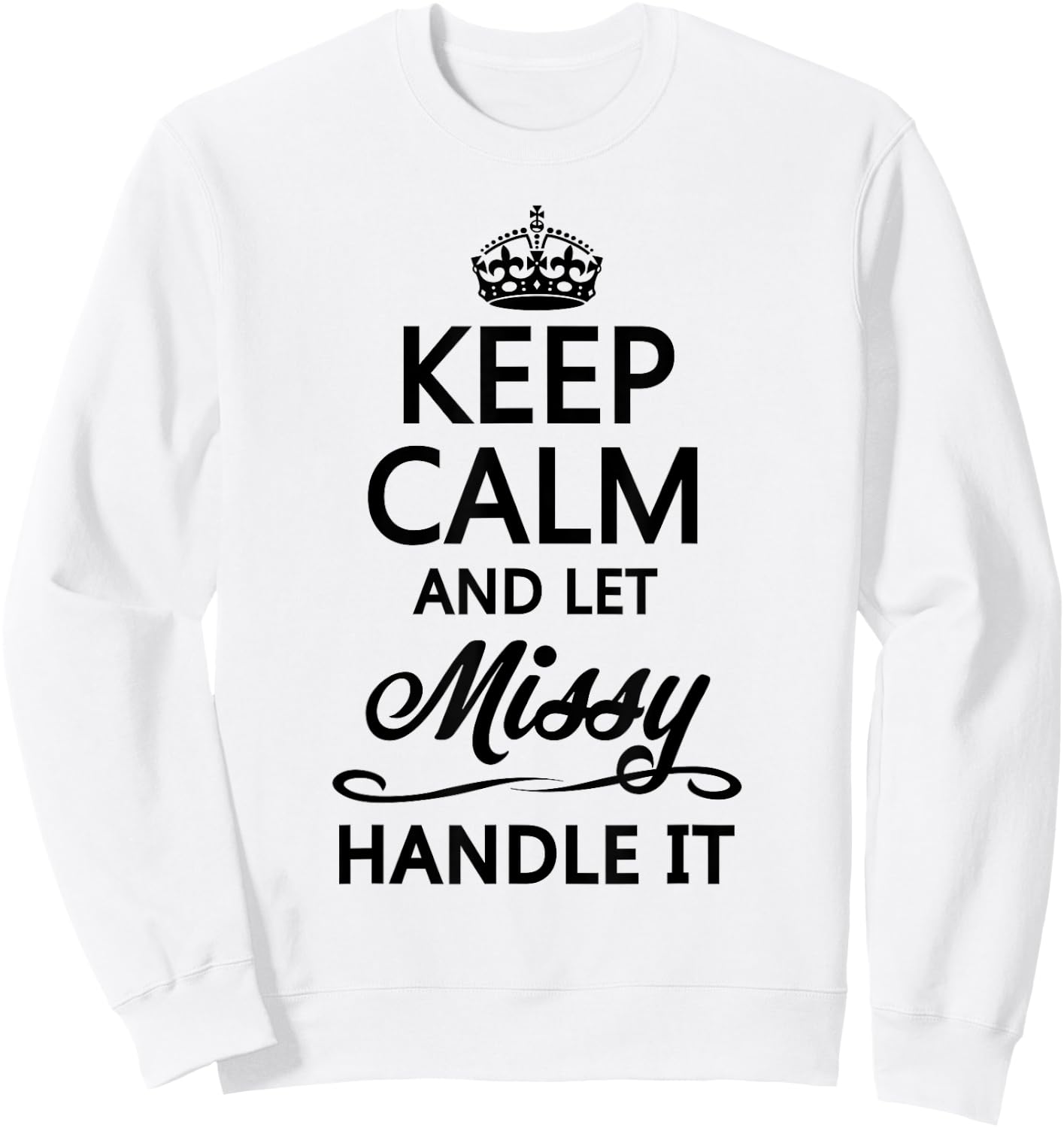 KEEP CALM AND LET MISSY Handle It | Funny Name Gift Sweatshirt - Sweatshirt | White