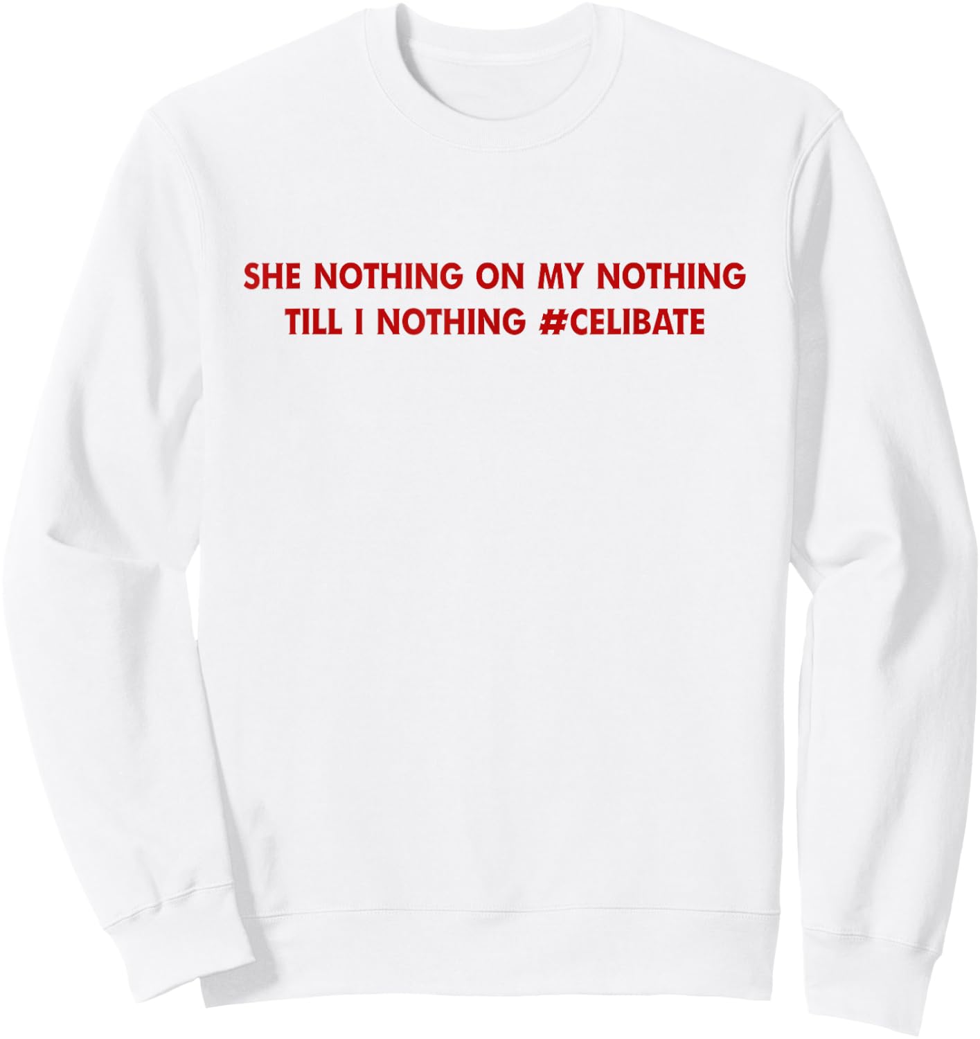 She Nothing On My Nothing Till I Nothing Celibate Sweatshirt - Sweatshirt | White