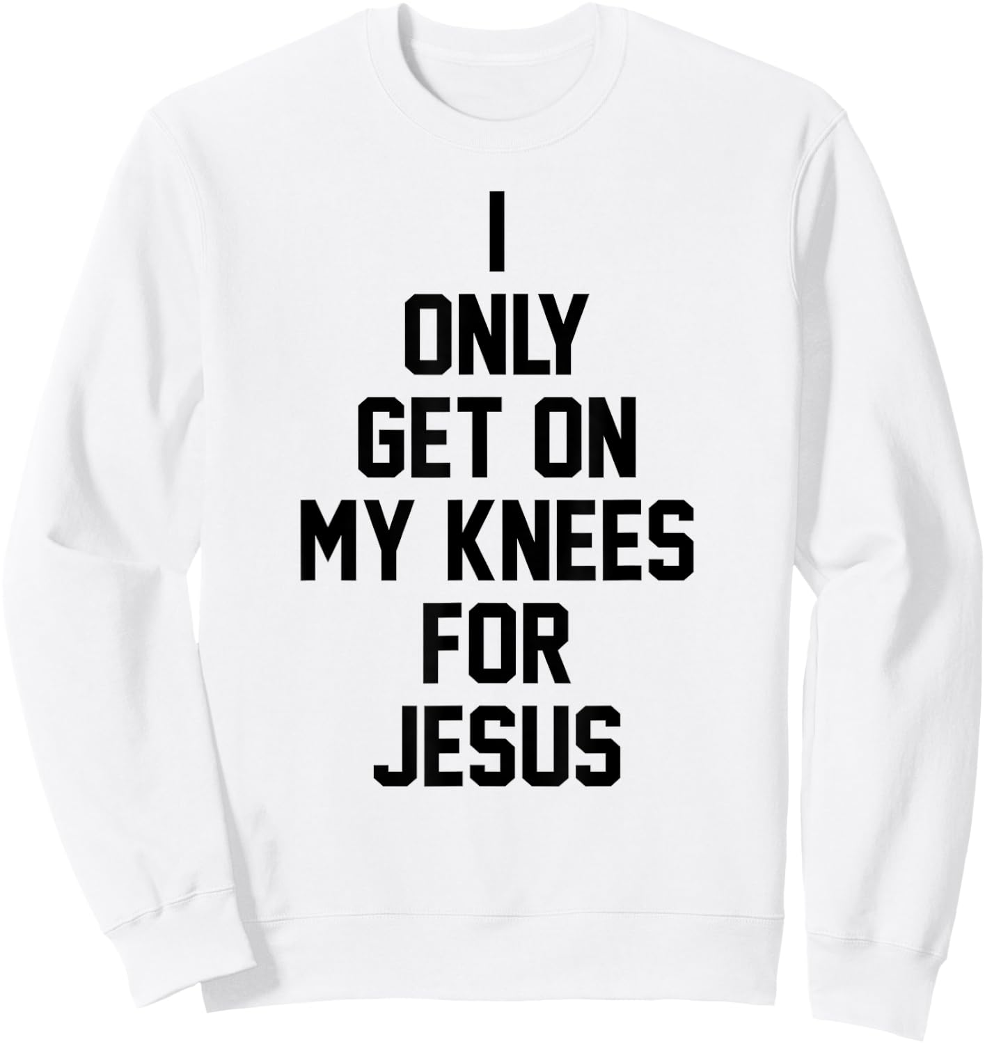 I Only Get On My Knees For Jesus Sweatshirt - Sweatshirt | White