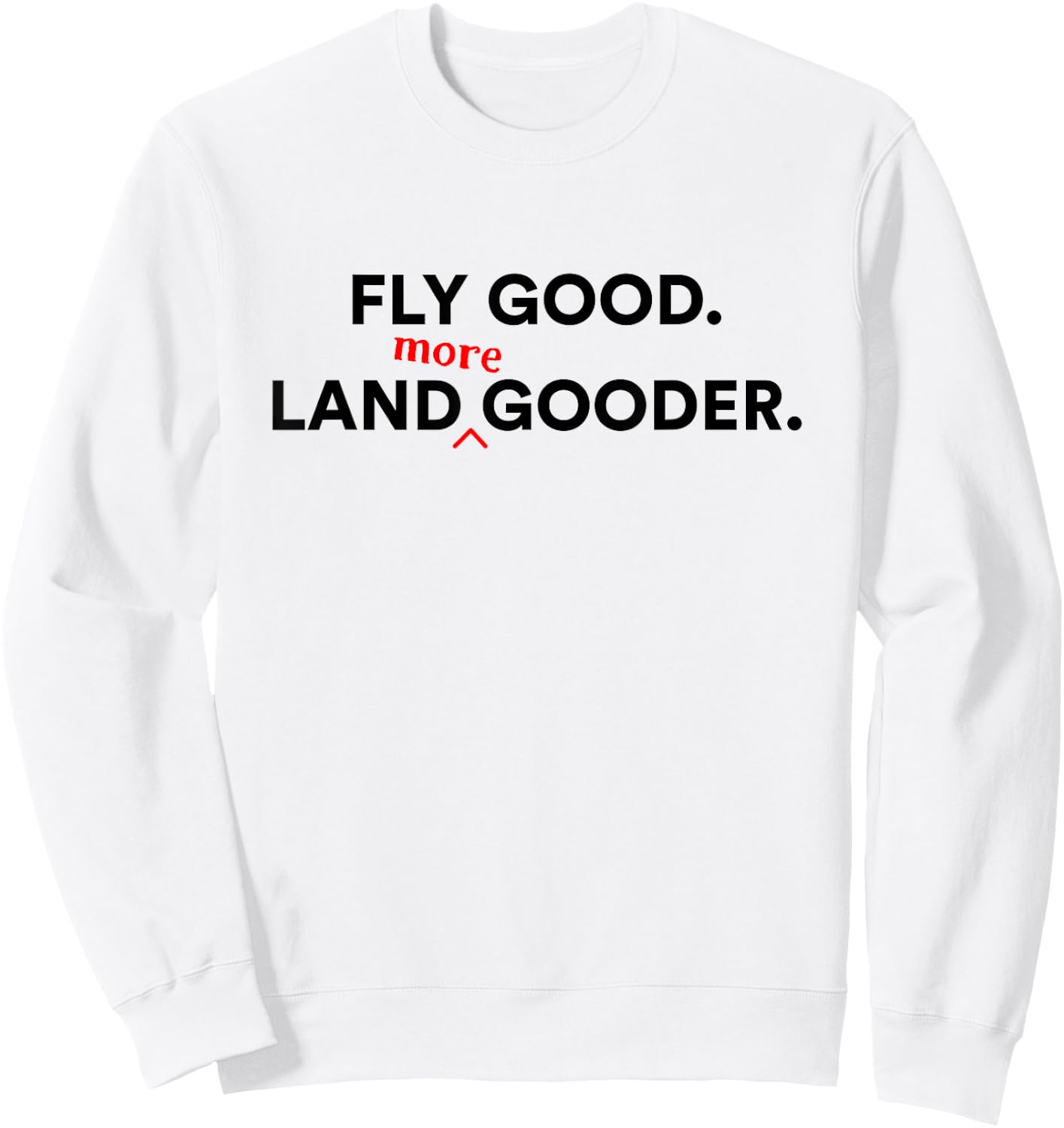 Funny Airplane pilots, Fly Good. Land Gooder, Aviation Humor Sweatshirt - Sweatshirt | White