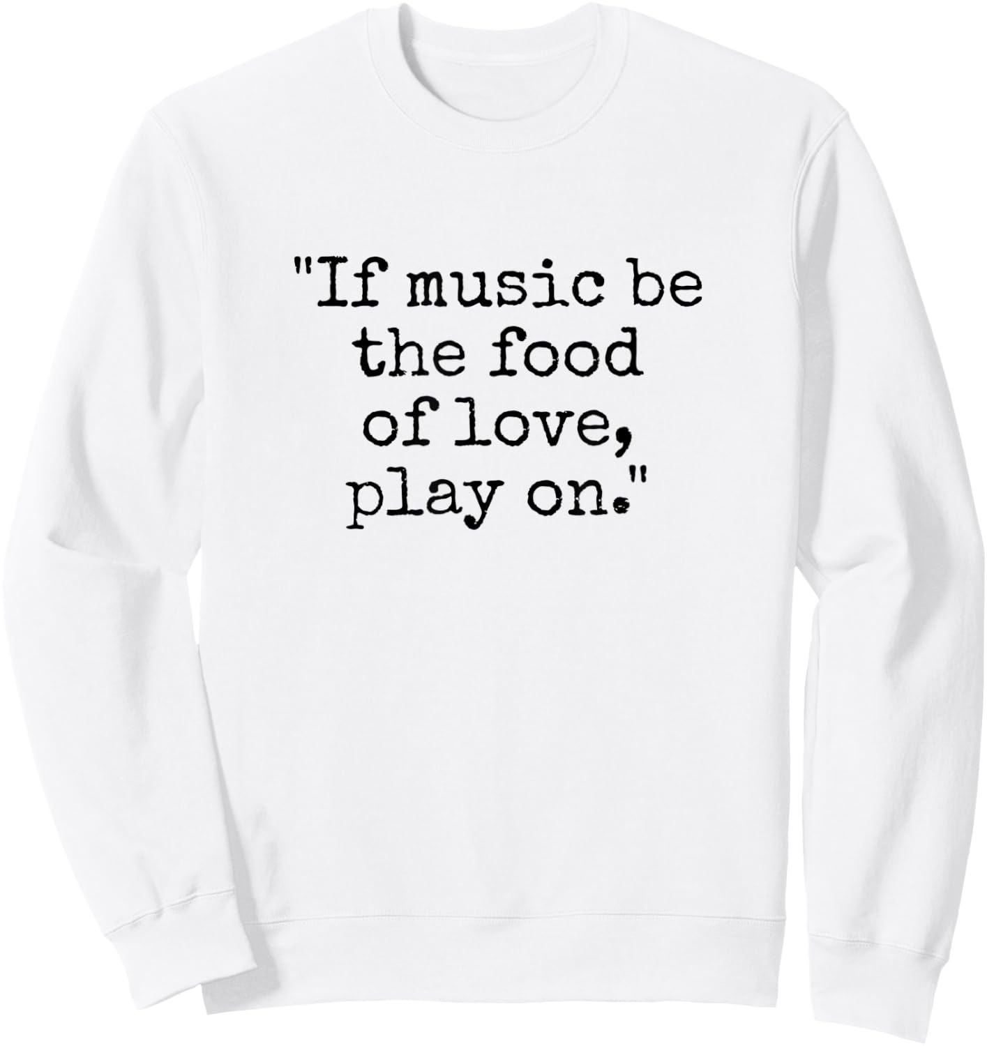 Shakespeare Quote If Music Be the Food of Love Play On Sweatshirt - Sweatshirt | White
