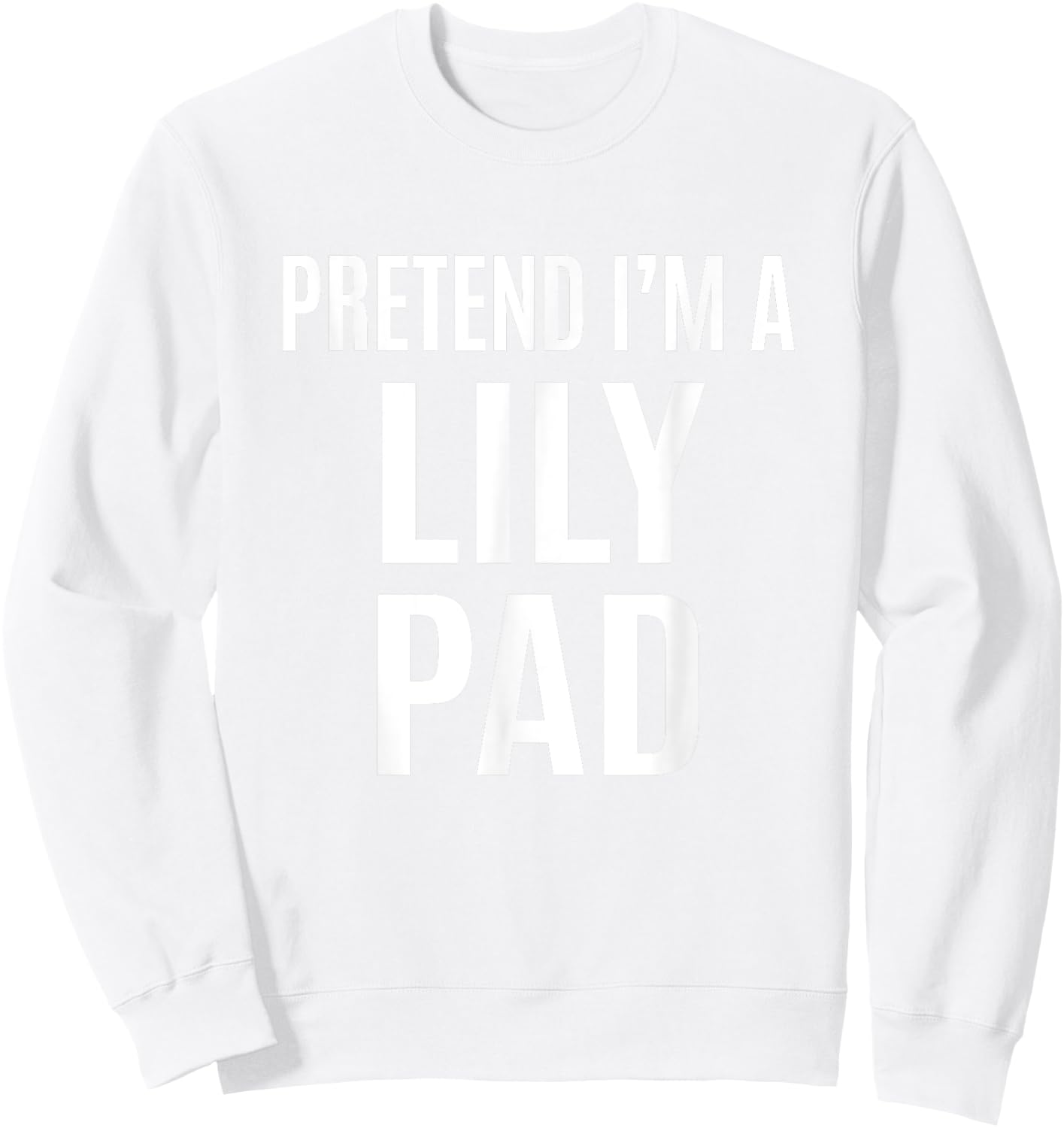 Pretend I'm A Lily Pad Easy Green Halloween Costume Sweatshirt - Sweatshirt | White