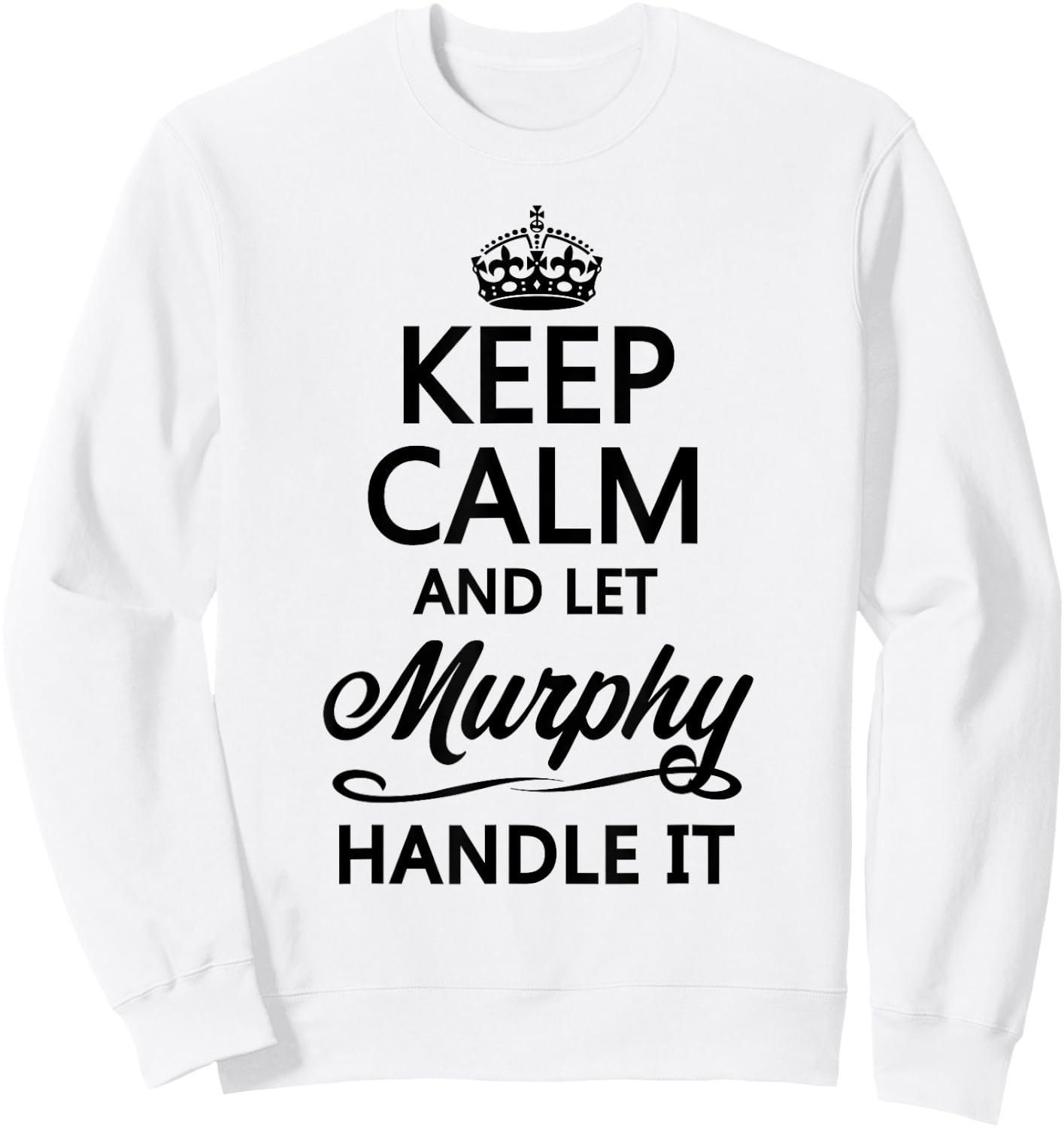 KEEP CALM and let MURPHY Handle It | Funny Name Gift Sweatshirt - Sweatshirt | White