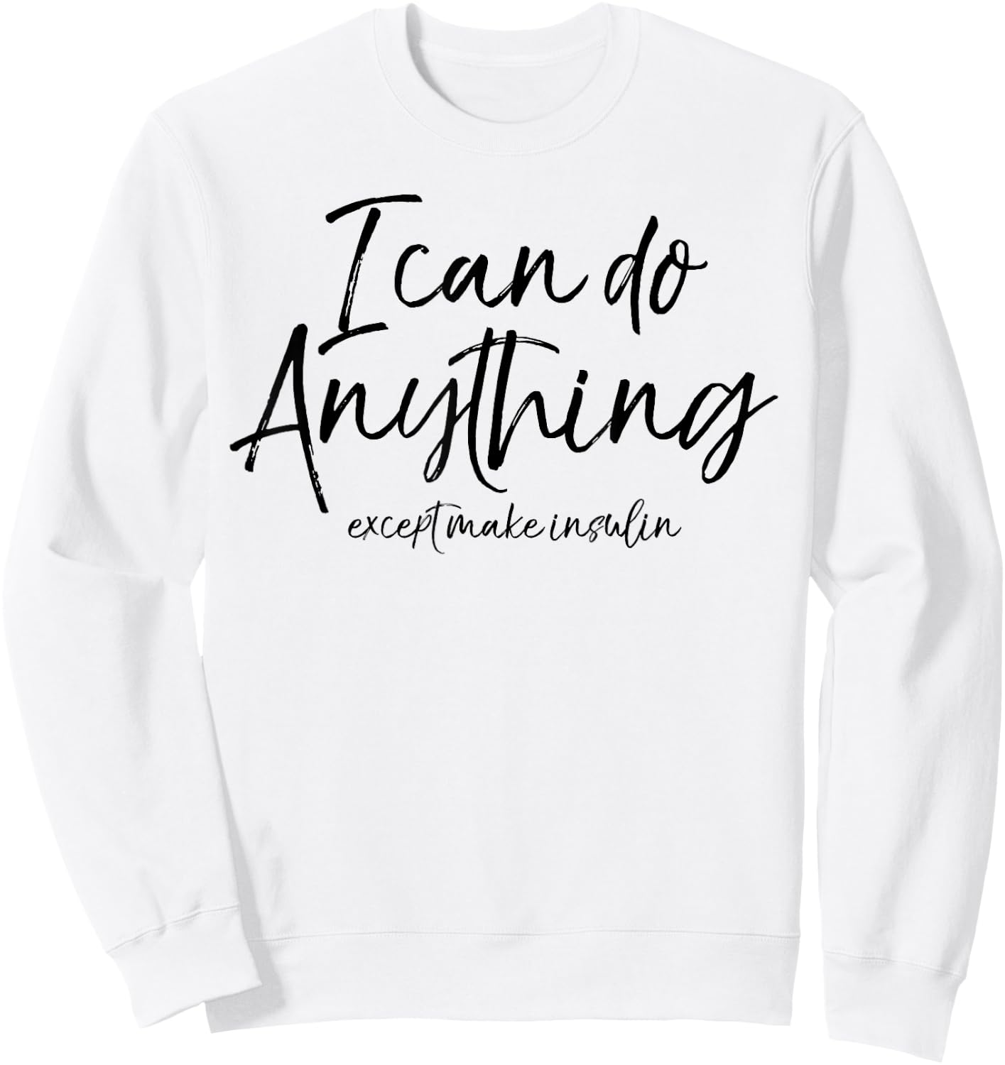 I Can Do Anything Except Make Insulin Shirt Fun Diabetic Sweatshirt - Sweatshirt | White