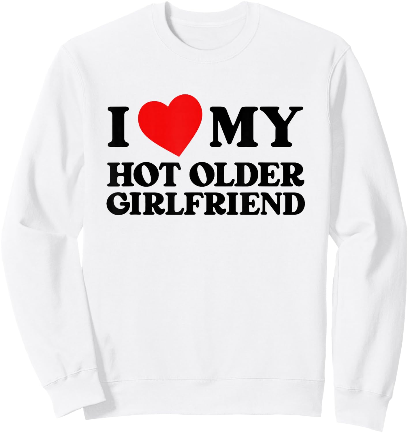 I Love My Hot Older Girlfriend Funny Heart My Girlfriend , White Sweatshirt - Sweatshirt | White