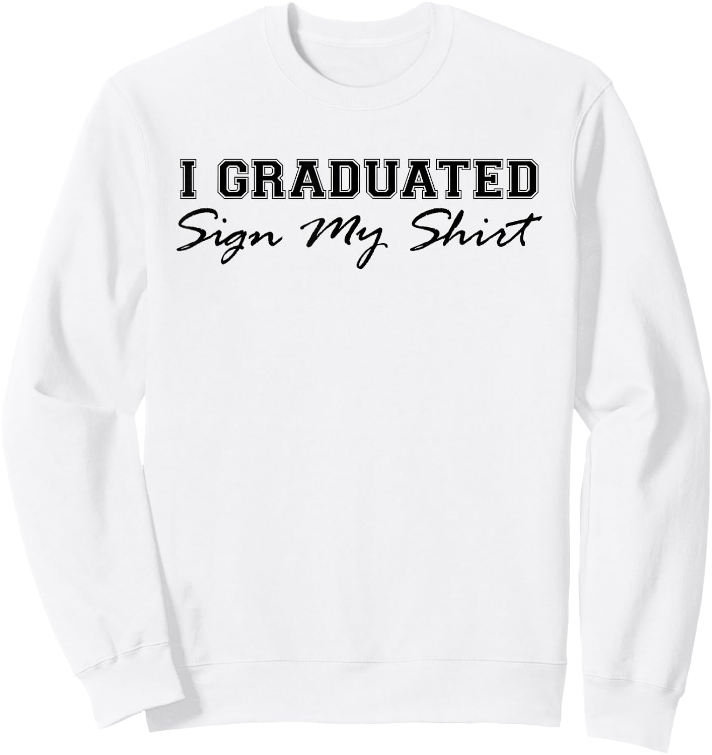 I Graduated Sign My Shirt Funny Graduation Senior Signing Sweatshirt - Sweatshirt | White