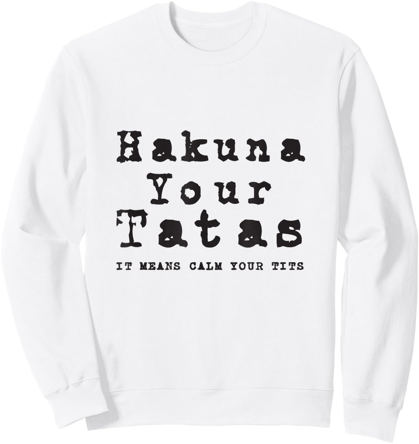 Hakuna Your Tatas It Means Calm Your Tits Funny Meme Humor Sweatshirt - Sweatshirt | White