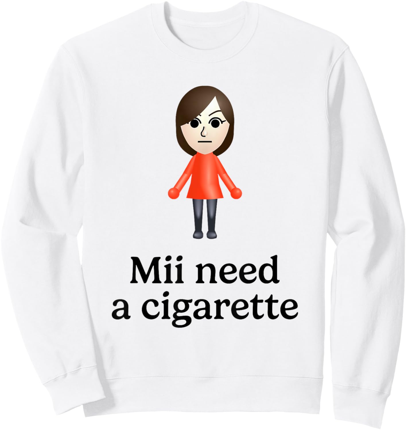 Mii Need A Cigarette Funny Humour Men Women Sweatshirt - Sweatshirt | White