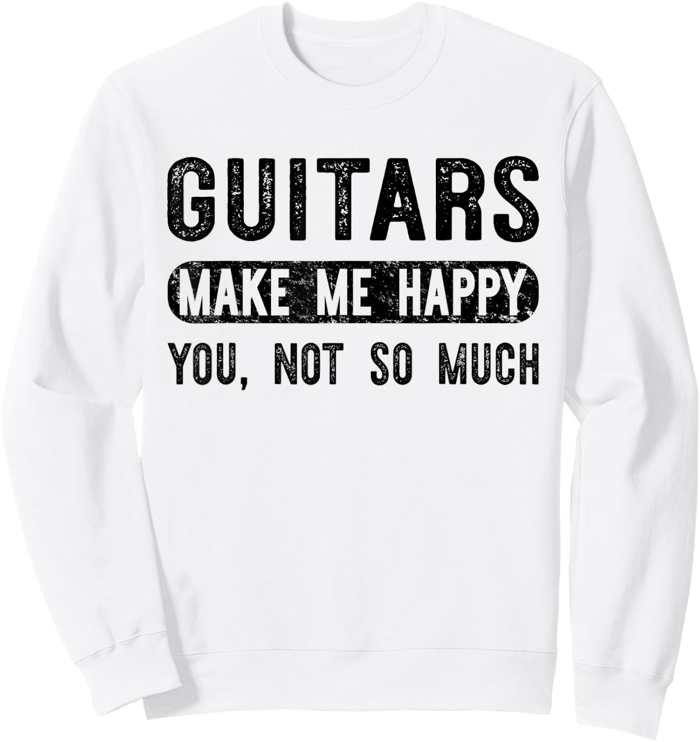 Guitars Make Me Happy You Not So Much - Guitarist Sweatshirt - Sweatshirt | White
