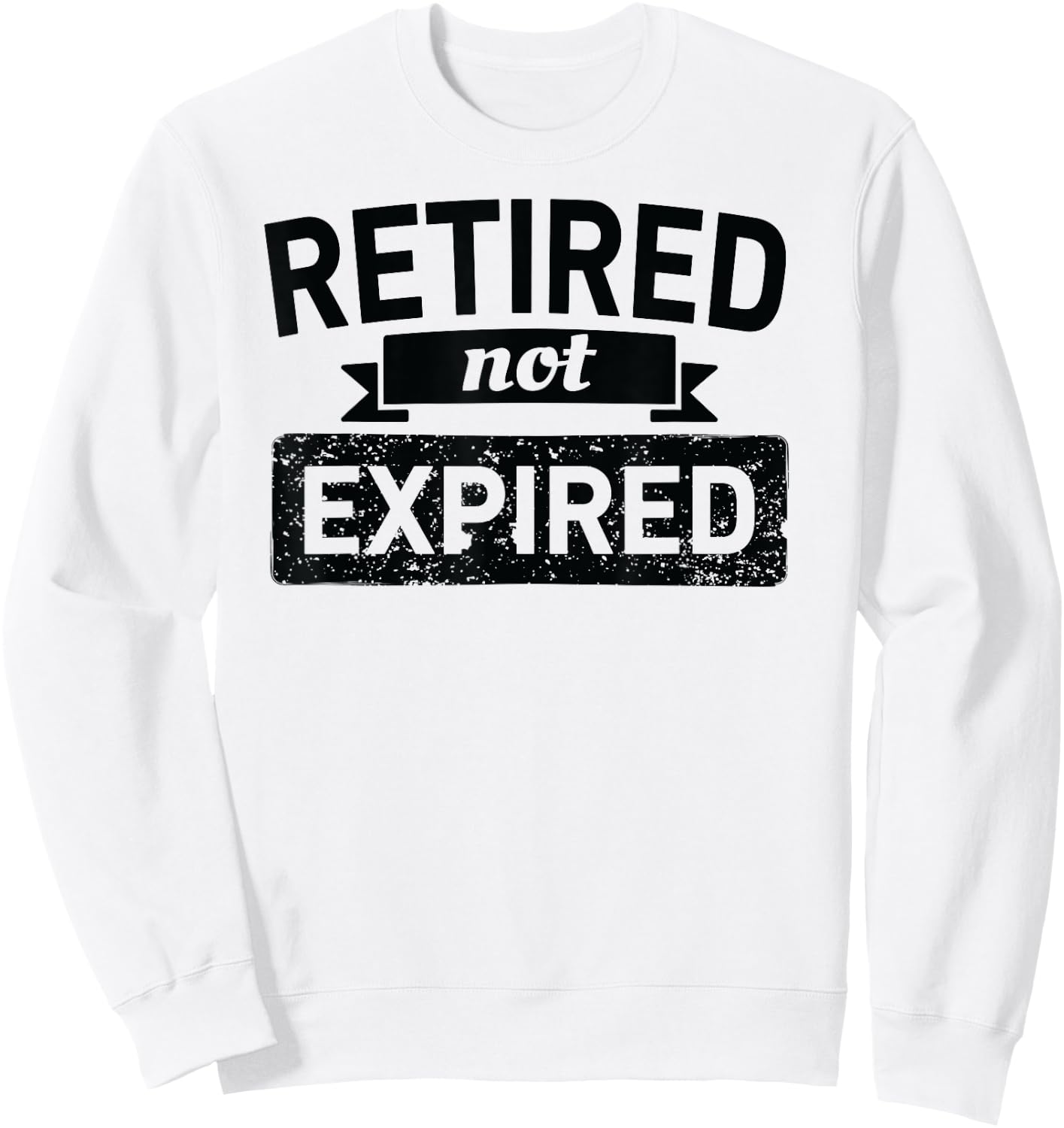 Retired Not Expired Retirement Shirt Women Funny Sweatshirt - Sweatshirt | White