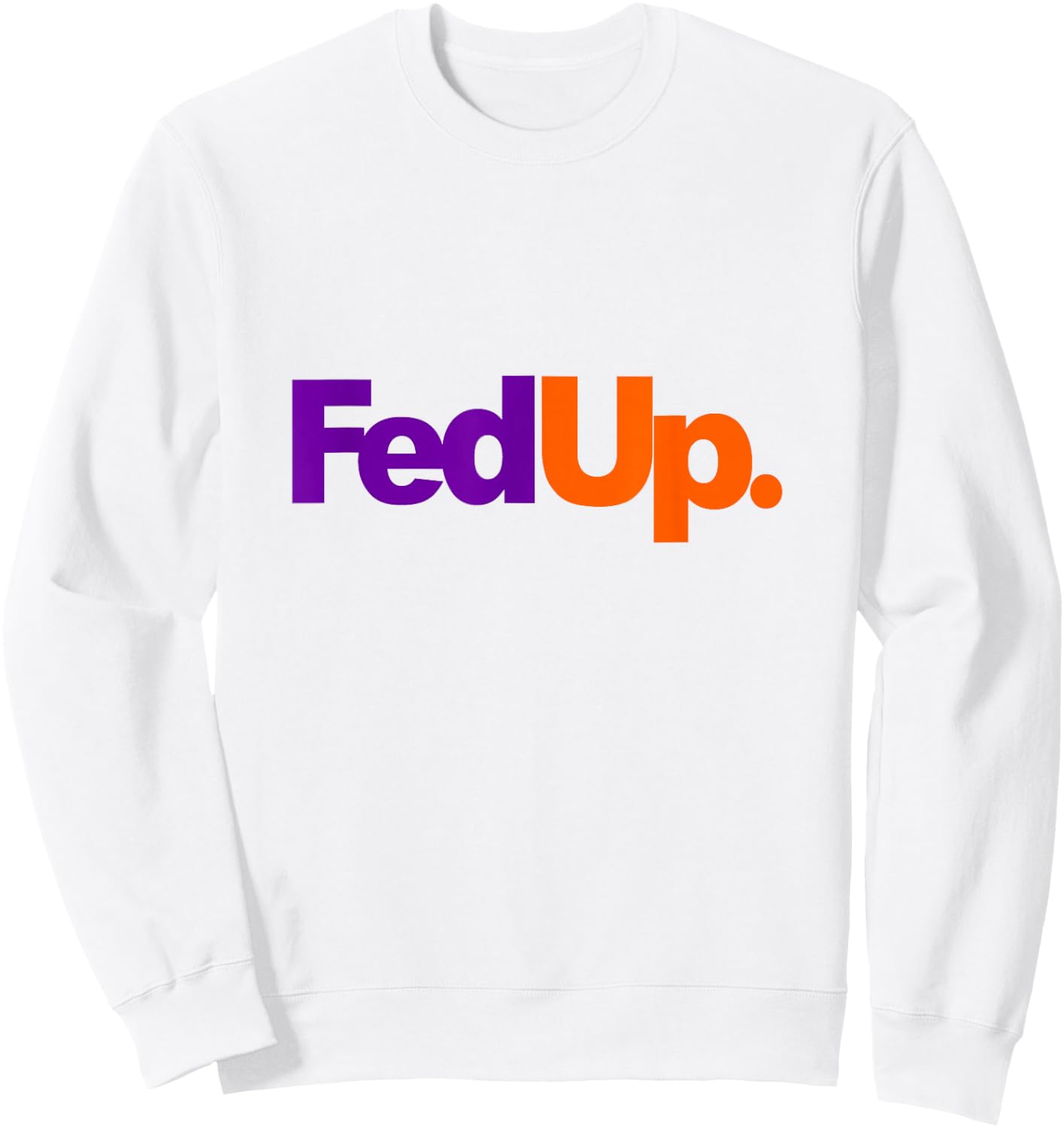 Hilarious Fed Up Parody Sweatshirt - Sweatshirt | White