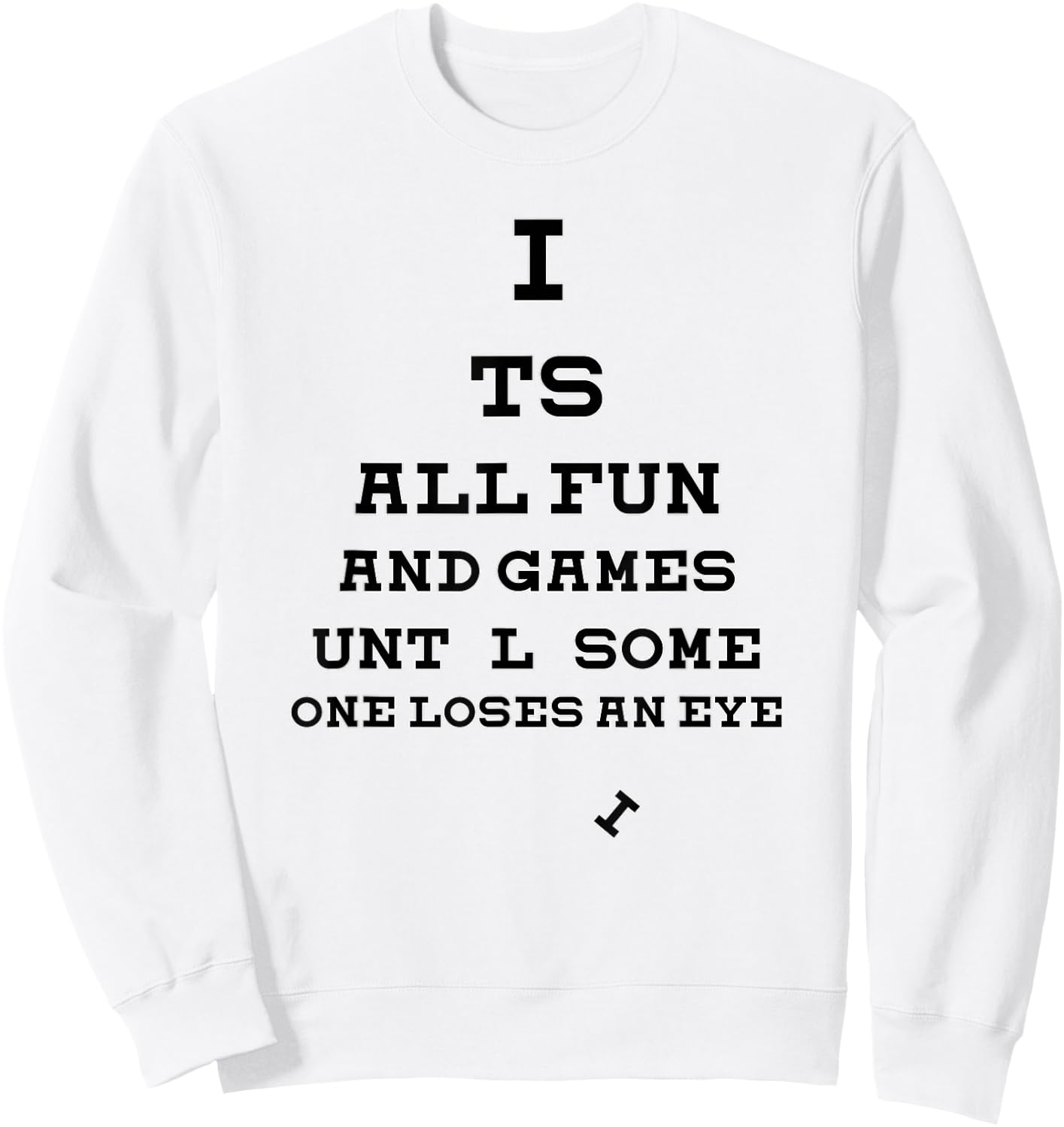 All Fun And Games Until Someone Loses An Eye Funny Sweatshirt - Sweatshirt | White