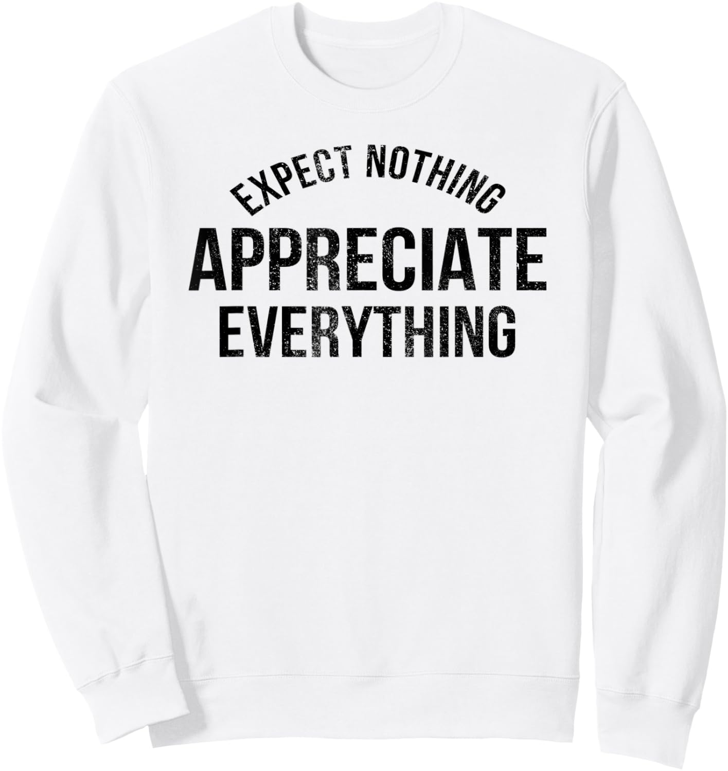 Expect Nothing Appreciate Everything Distressed Men Women Sweatshirt - Sweatshirt | White