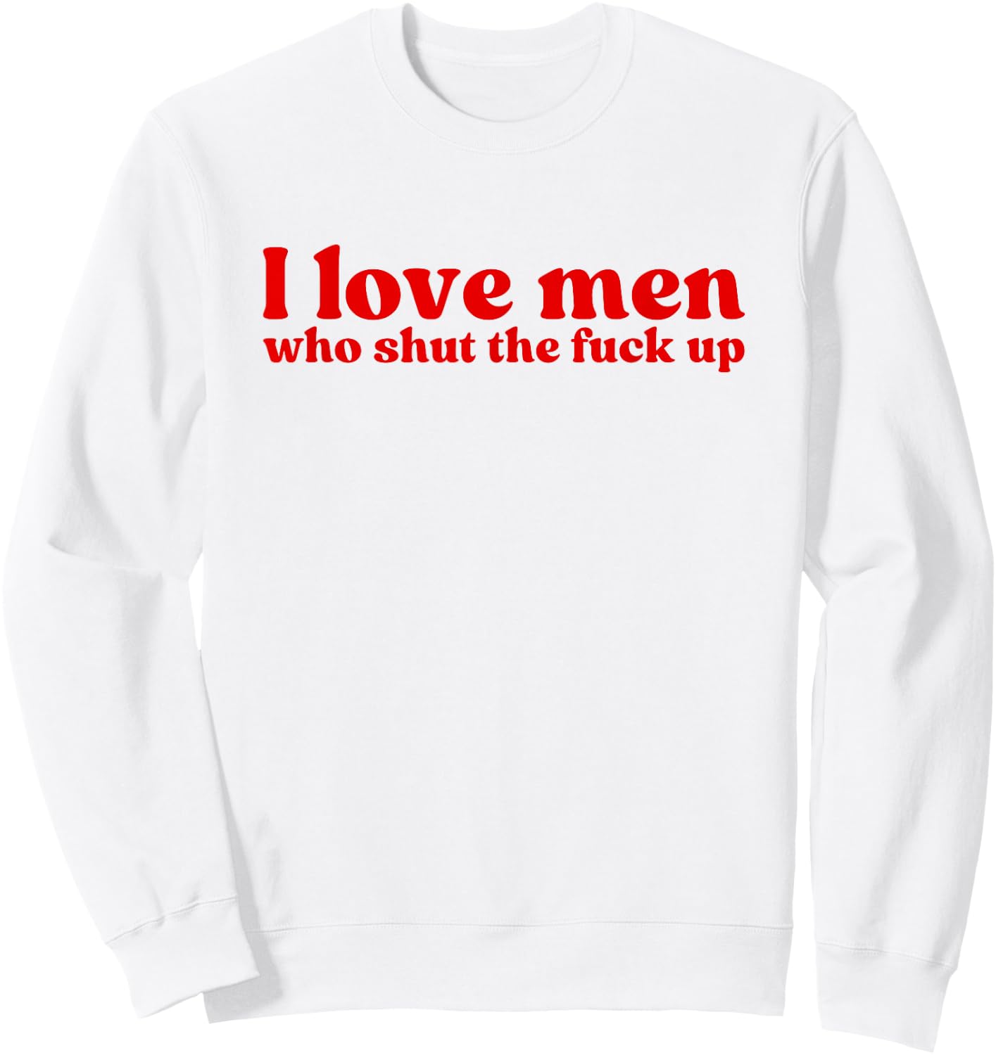 I Love Men Who Shut The Fuck Up Y2k Aesthetic Iconic Slogan Sweatshirt - Sweatshirt | White