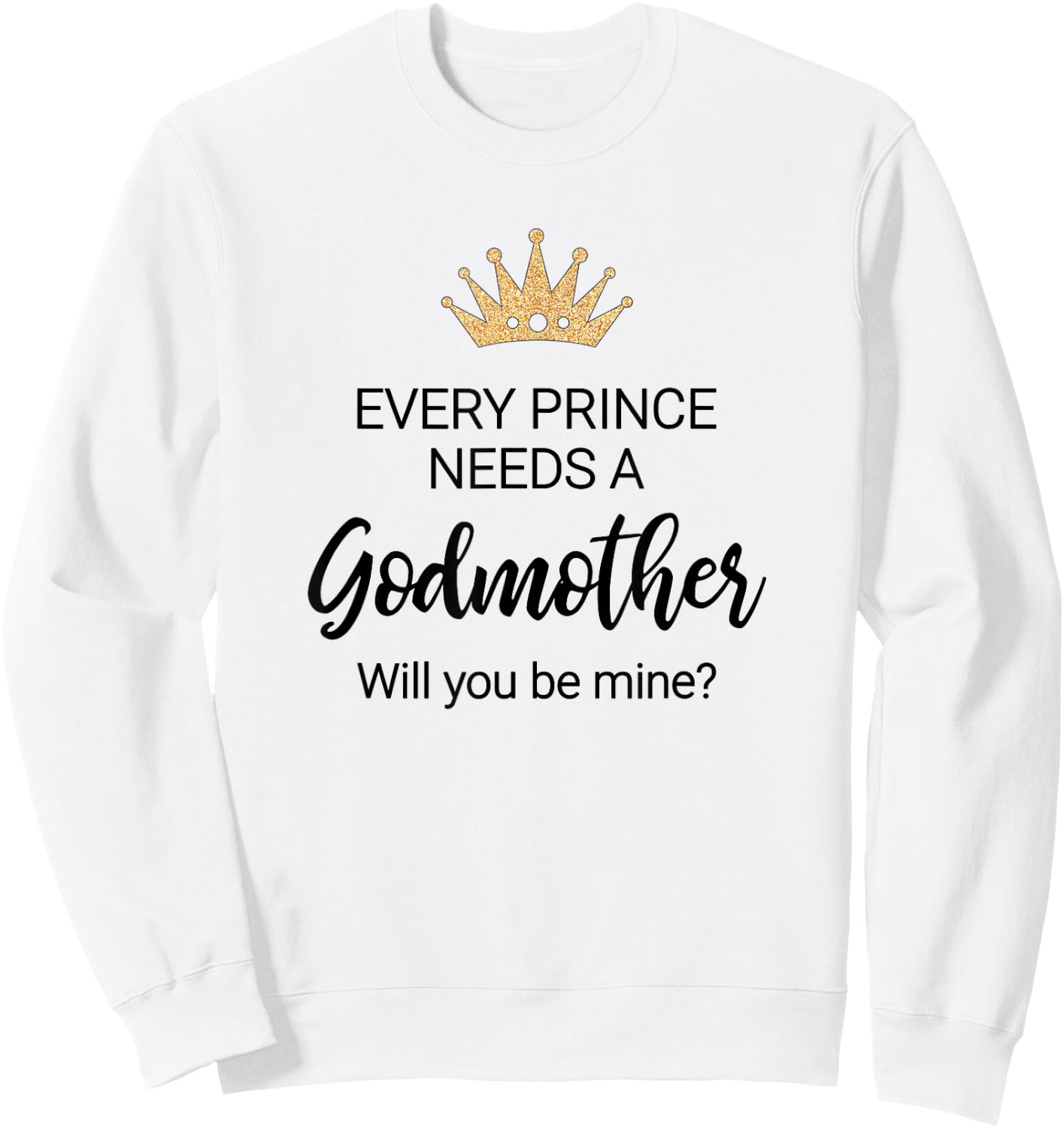Every Prince Needs A Godmother Proposal Godchild Baptism Sweatshirt - Sweatshirt | White