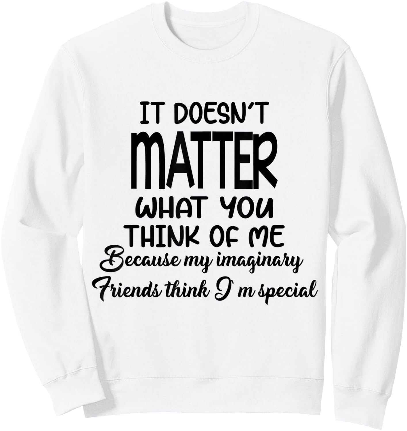 It Doesn’t Matter What You Think Of Me Because My Imaginary Sweatshirt - Sweatshirt | White