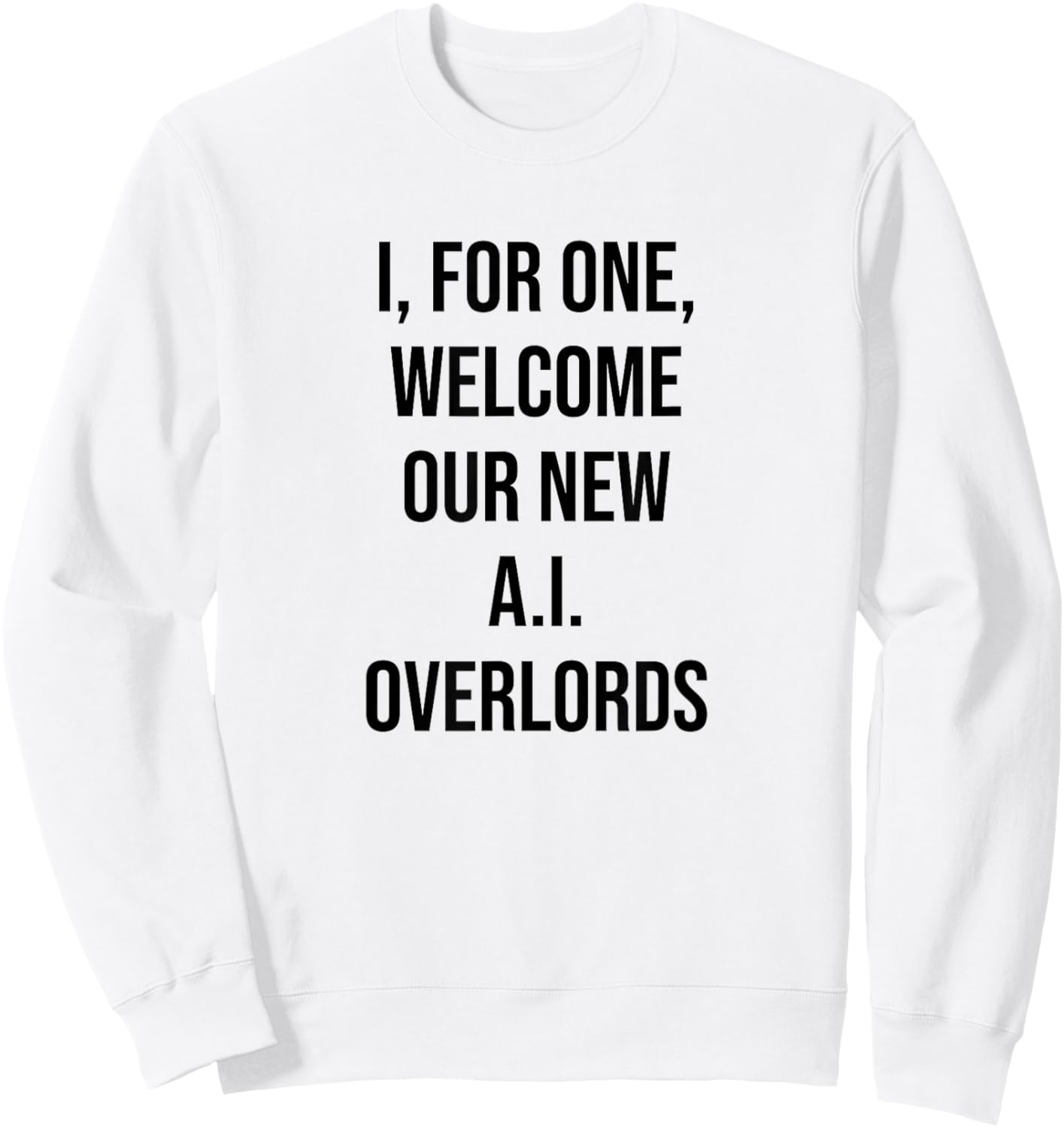 I, For One, Welcome Our New AI Overlords Funny Sweatshirt - Sweatshirt | White