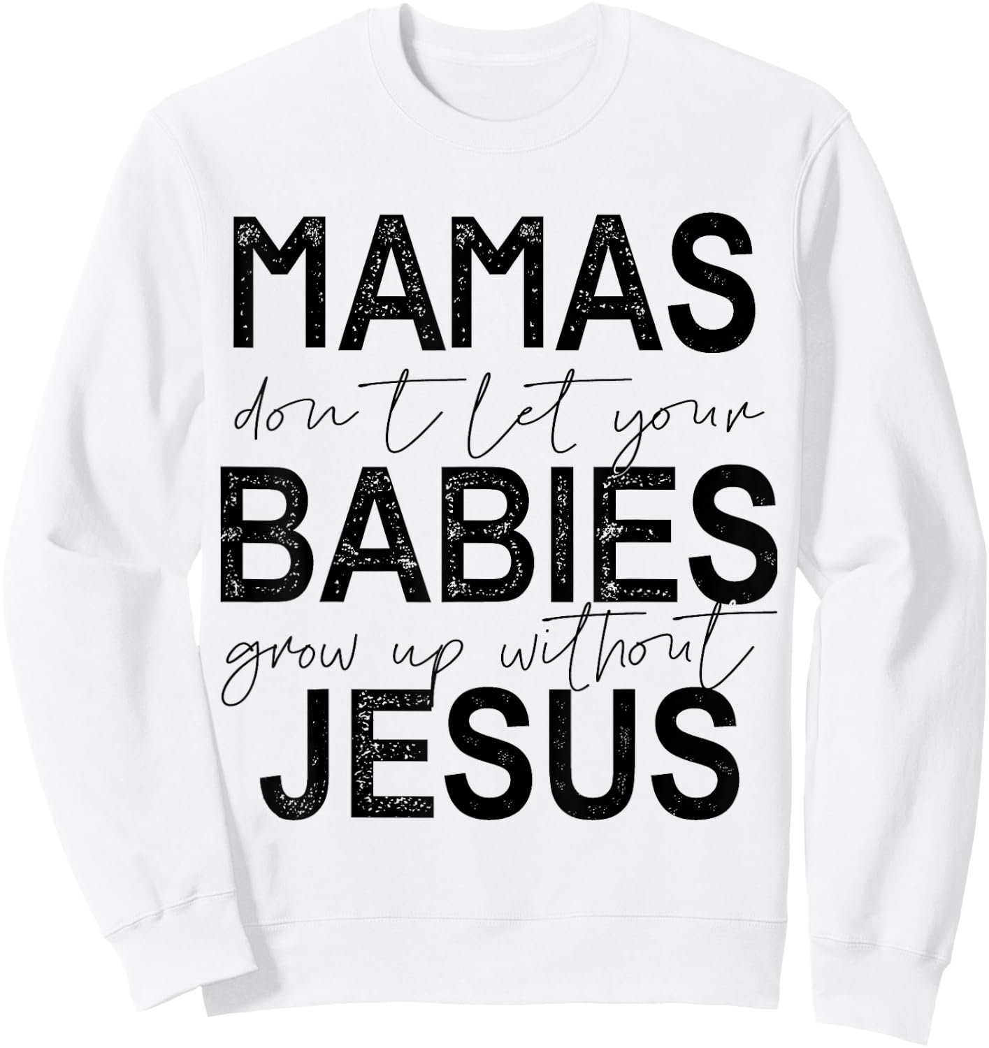 Mamas Don't Let Your Babies Grow Up Without Jesus Sweatshirt - Sweatshirt | White