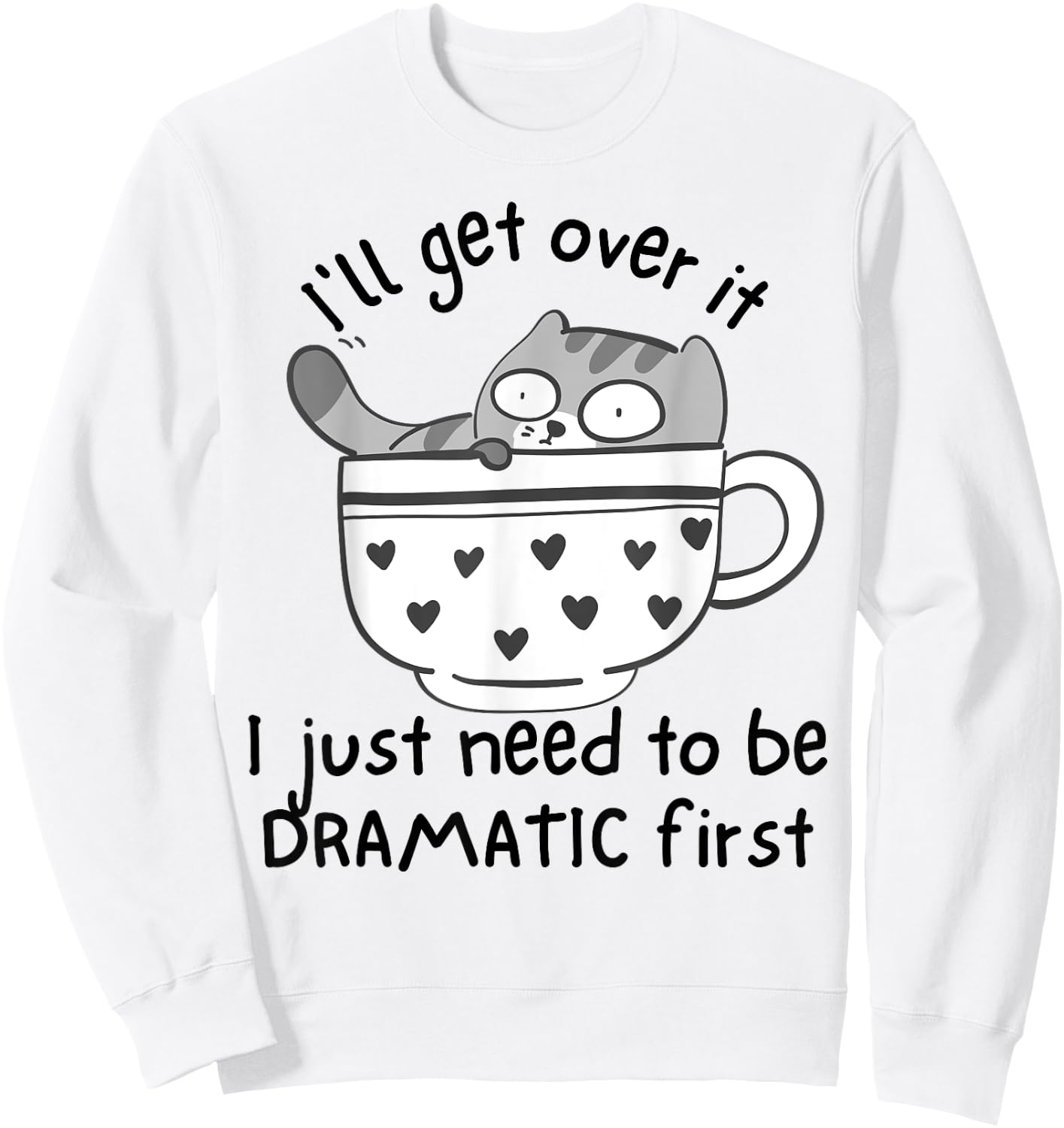 I Just Need To Be Dramatic First Funny Drama Queen Cat Women Sweatshirt - Sweatshirt | White