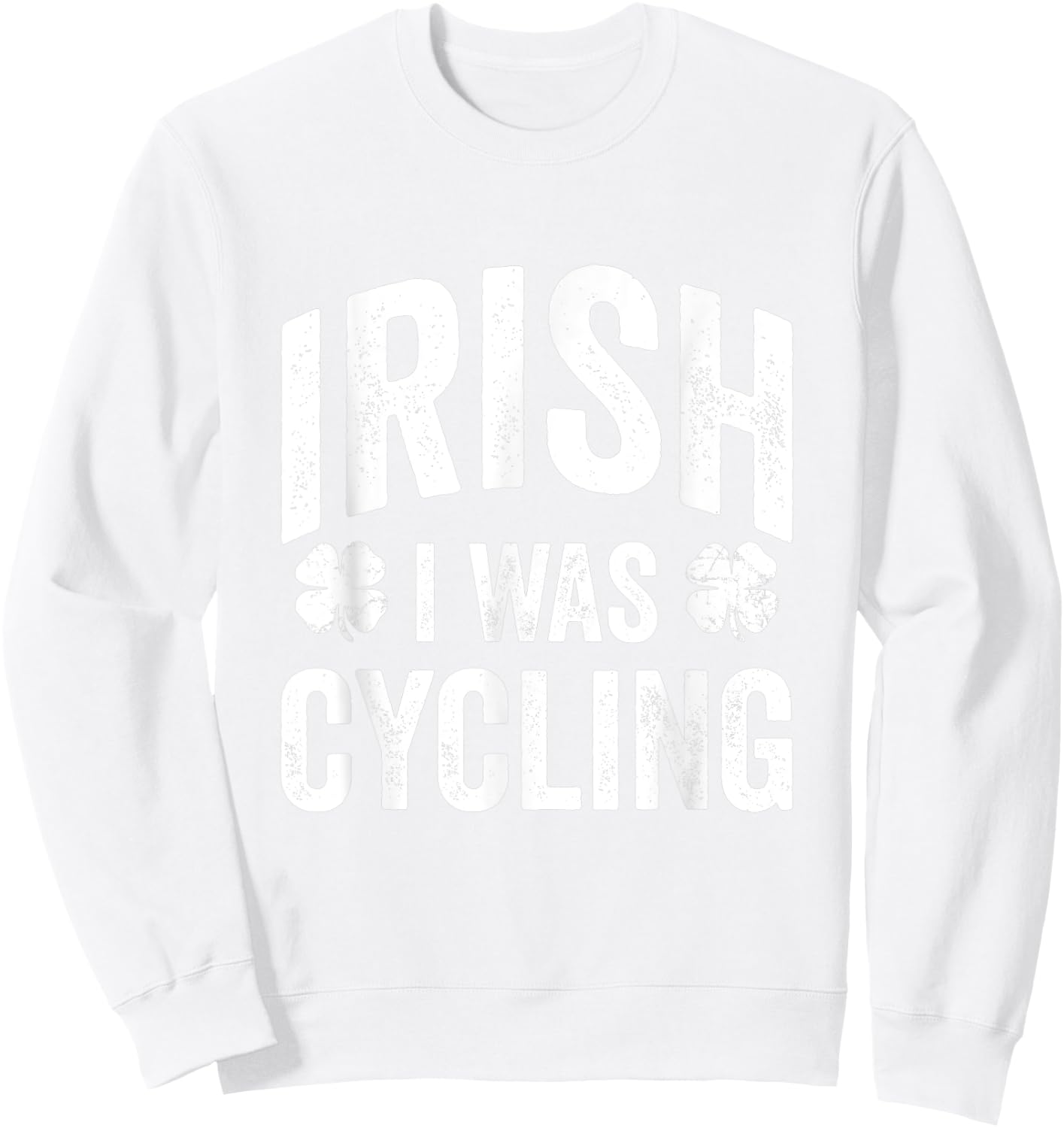 Funny St Patricks Day Irish I Was Cycling Joke Cyclist Sweatshirt - Sweatshirt | White