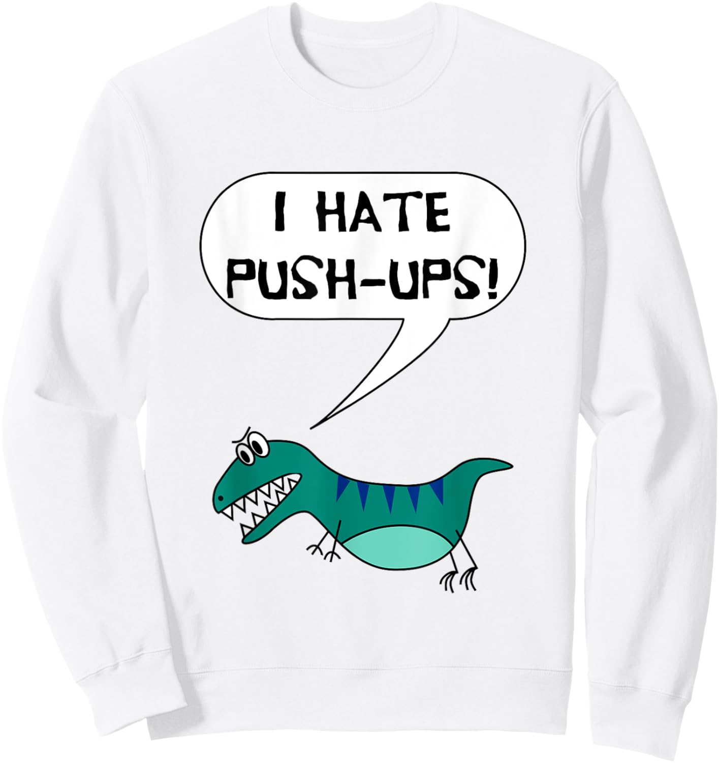 I Hate Push-Ups Funny T Rex Dino Fitness Workout Gym Sweatshirt - Sweatshirt | White