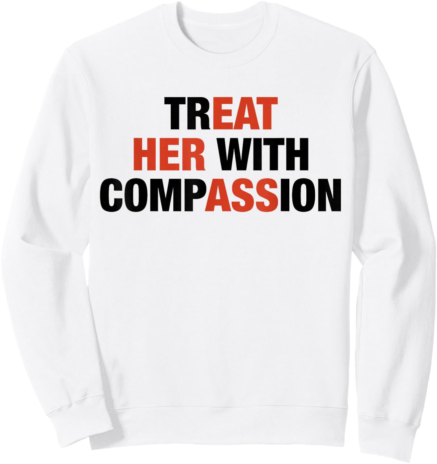 Treat Her with Compassion Eat Her Ass Funny Quotes Sweatshirt - Sweatshirt | White