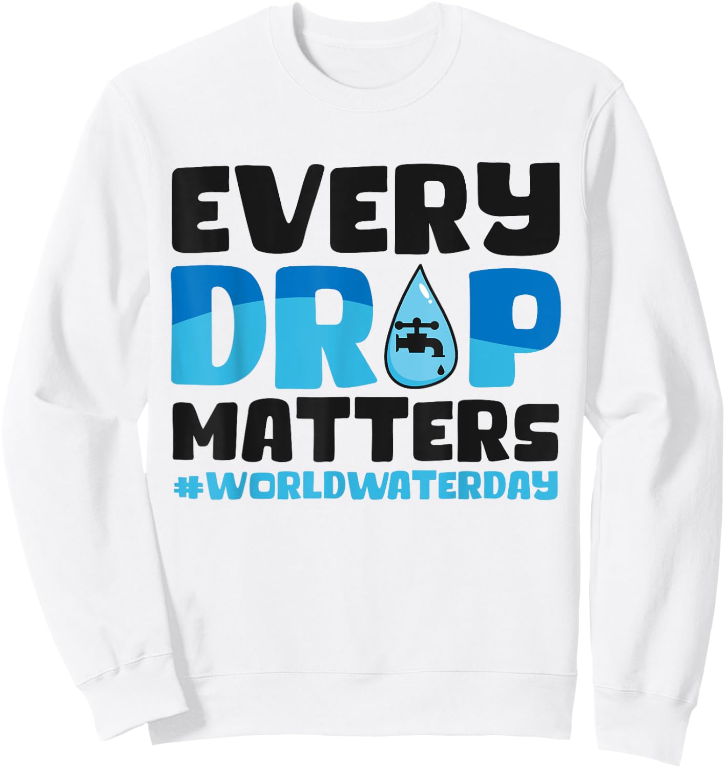 Every Drop Matters World Water Day Save Water Sweatshirt - Sweatshirt | White
