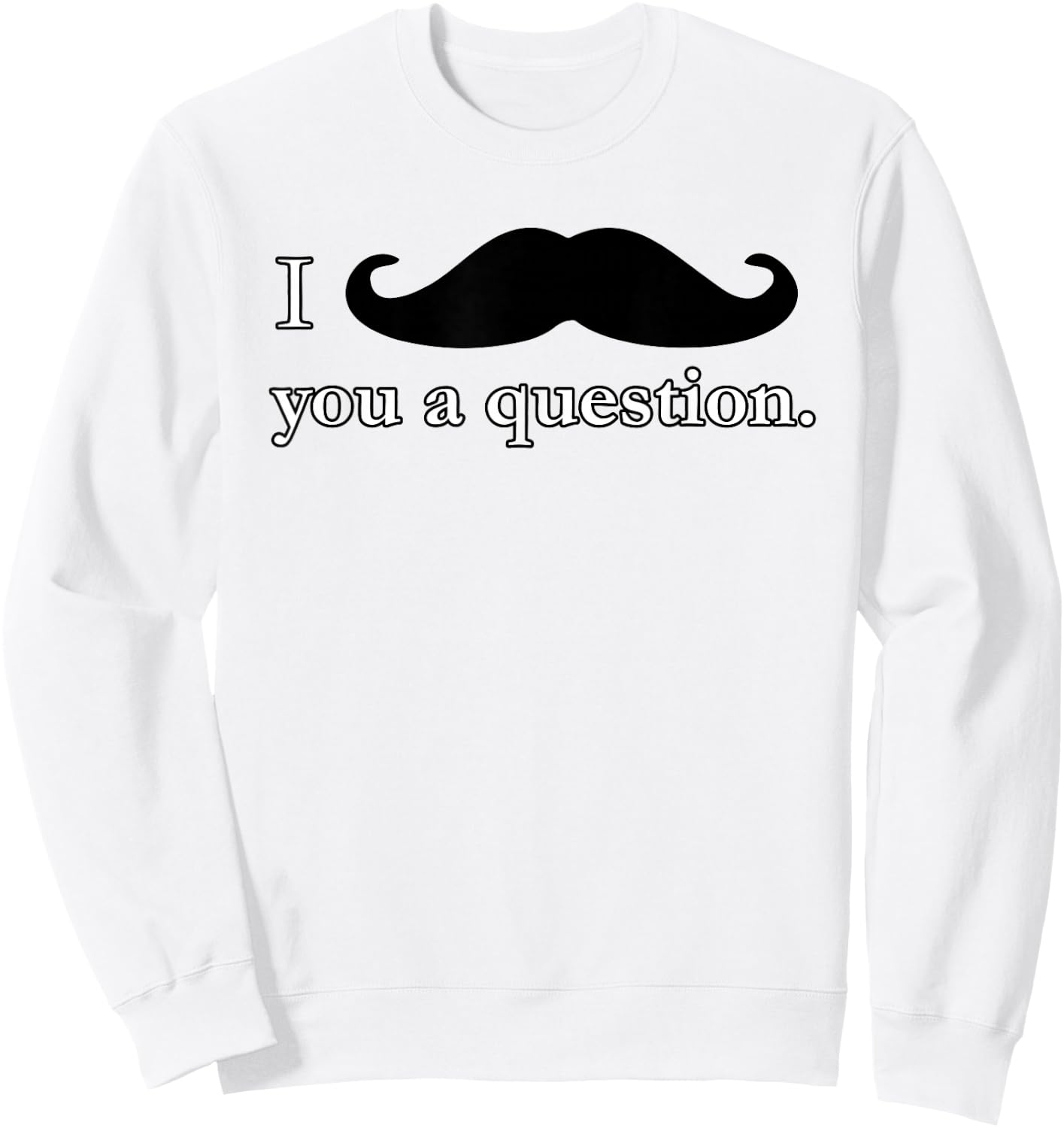 I Mustache You A Question Moustache Funny T Shirt Sweatshirt - Sweatshirt | White